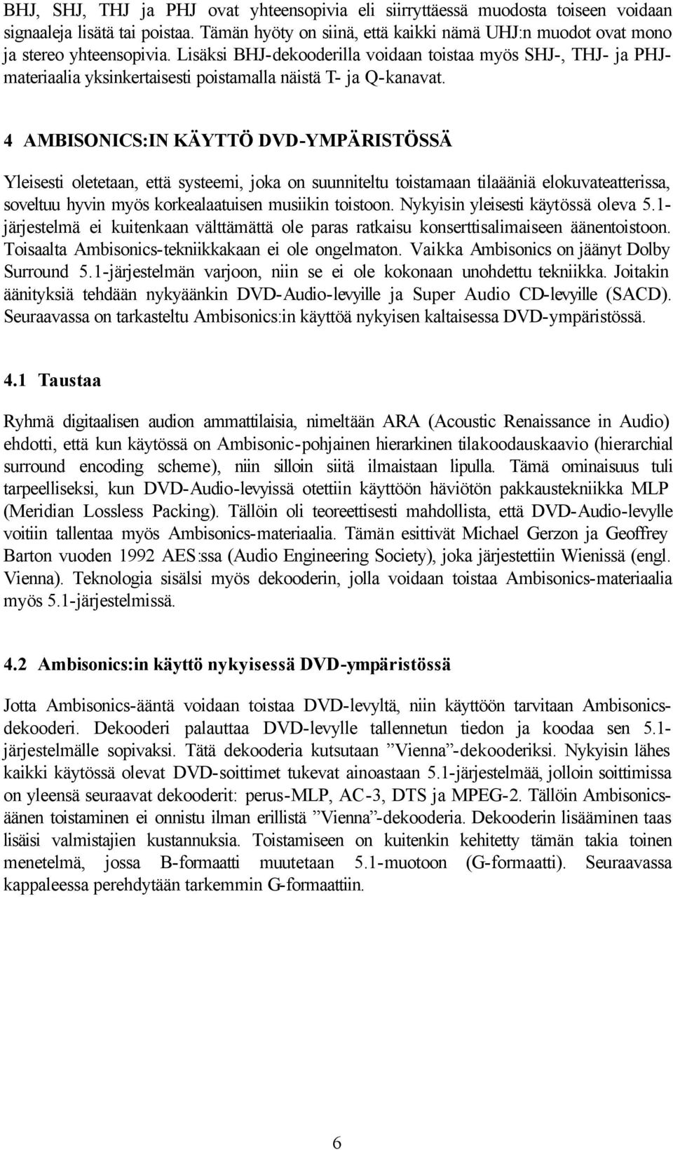 4 AMBISONICS:IN KÄYTTÖ DVD-YMPÄRISTÖSSÄ Yleisesti oletetaan, että systeemi, joka on suunniteltu toistamaan tilaääniä elokuvateatterissa, soveltuu hyvin myös korkealaatuisen musiikin toistoon.