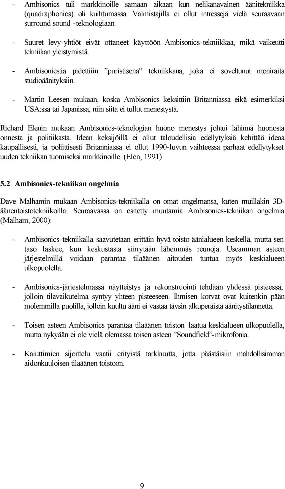 - Ambisonics:ia pidettiiin puristisena tekniikkana, joka ei soveltunut moniraita studioäänityksiin.