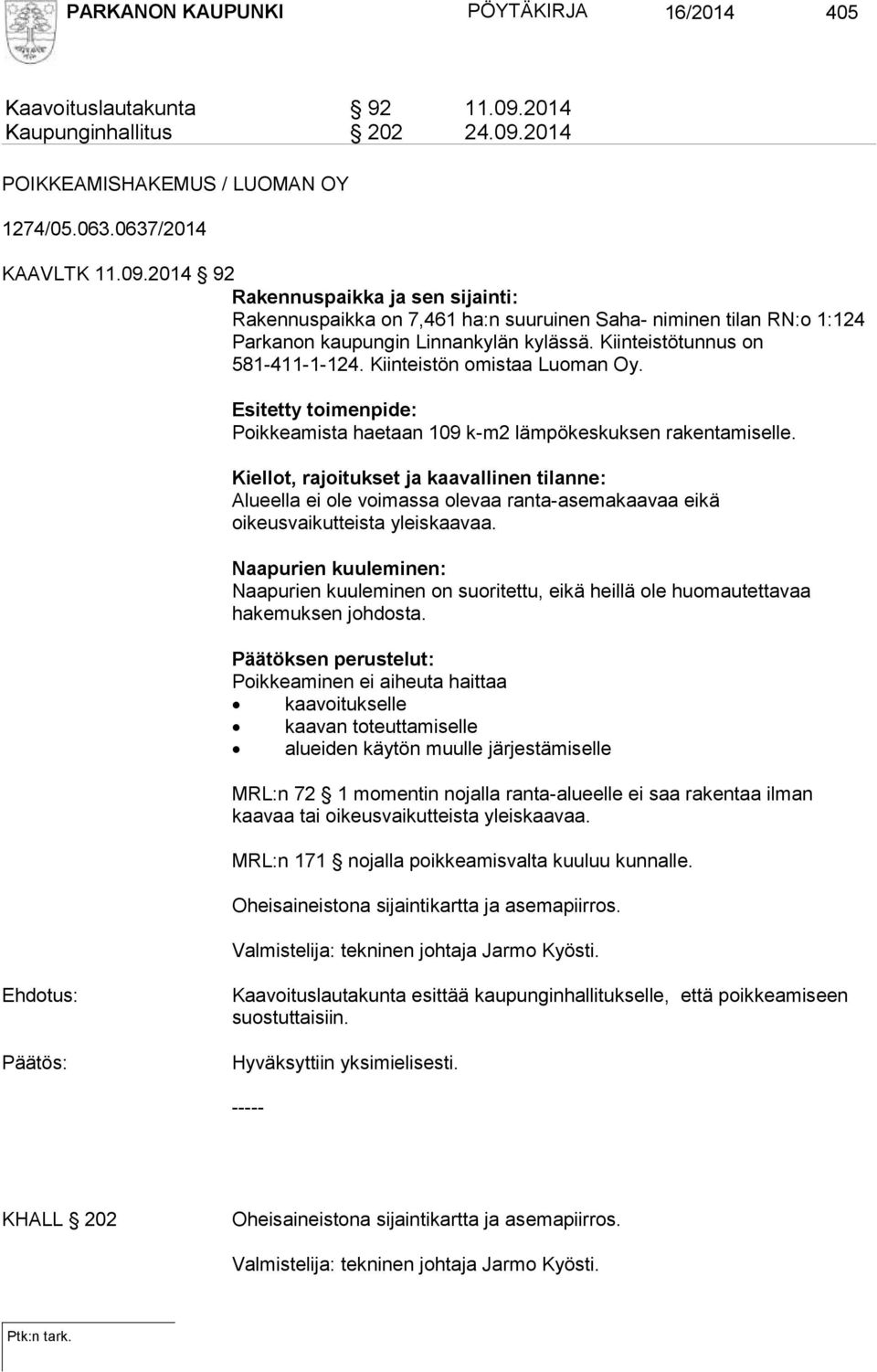 Kiinteistötunnus on 581-411-1-124. Kiinteistön omistaa Luoman Oy. Esitetty toimenpide: Poikkeamista haetaan 109 k-m2 lämpökeskuksen rakentamiselle.