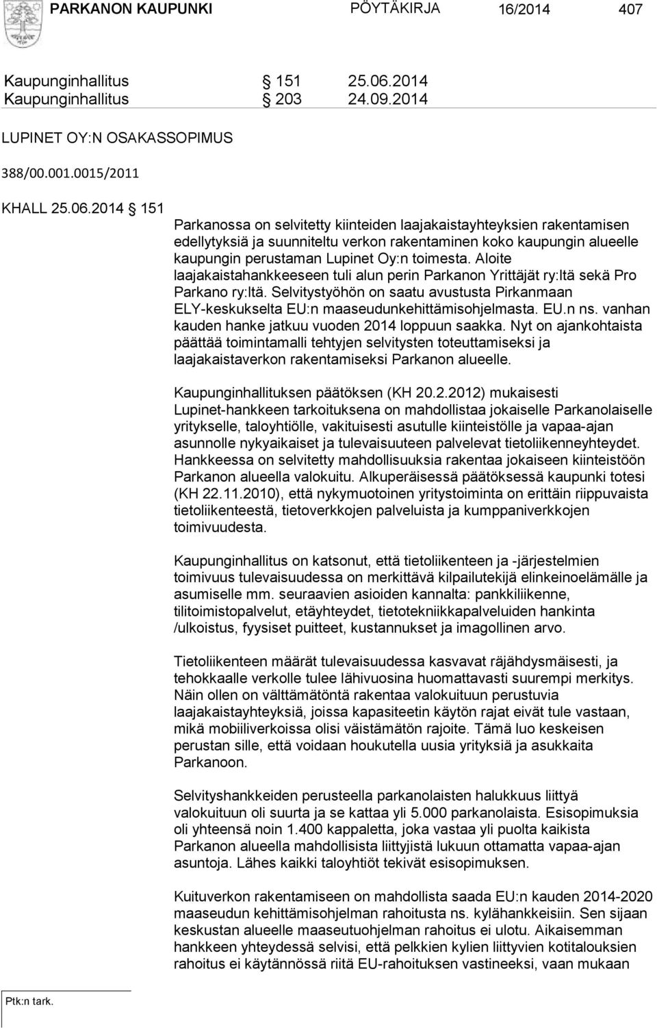 2014 151 Parkanossa on selvitetty kiinteiden laajakaistayhteyksien rakentamisen edellytyksiä ja suunniteltu verkon rakentaminen koko kaupungin alueelle kaupungin perustaman Lupinet Oy:n toimesta.