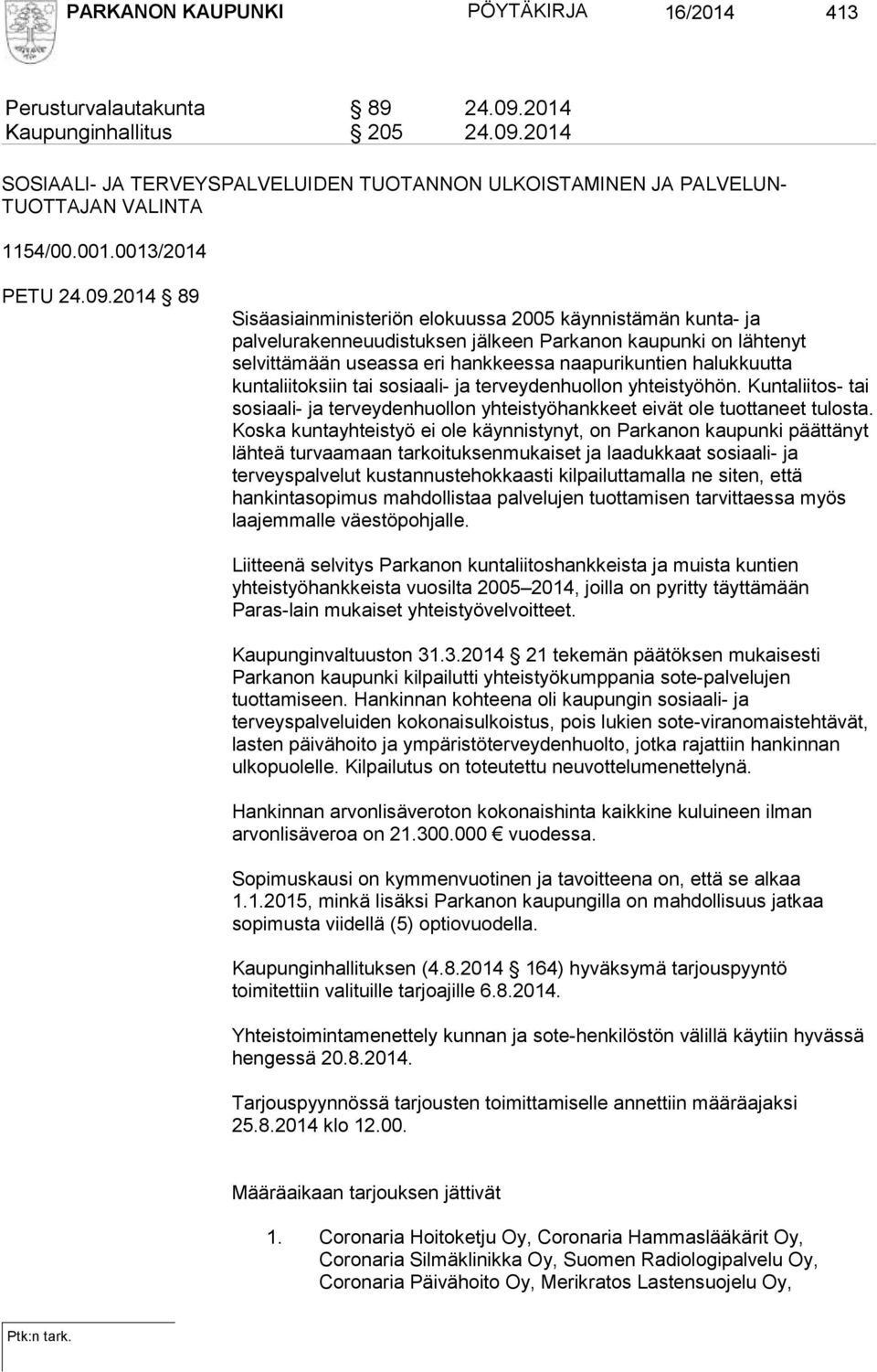 2014 89 Sisäasiainministeriön elokuussa 2005 käynnistämän kunta- ja palvelurakenneuudistuksen jälkeen Parkanon kaupunki on lähtenyt selvittämään useassa eri hankkeessa naapurikuntien halukkuutta