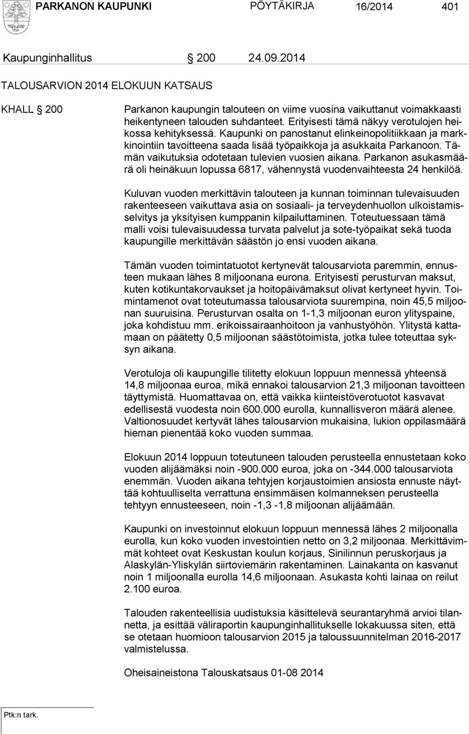 Erityisesti tämä näkyy verotulojen heikos sa kehityksessä. Kaupunki on panostanut elinkeinopolitiikkaan ja markki noin tiin tavoitteena saada lisää työpaikkoja ja asukkaita Parkanoon.