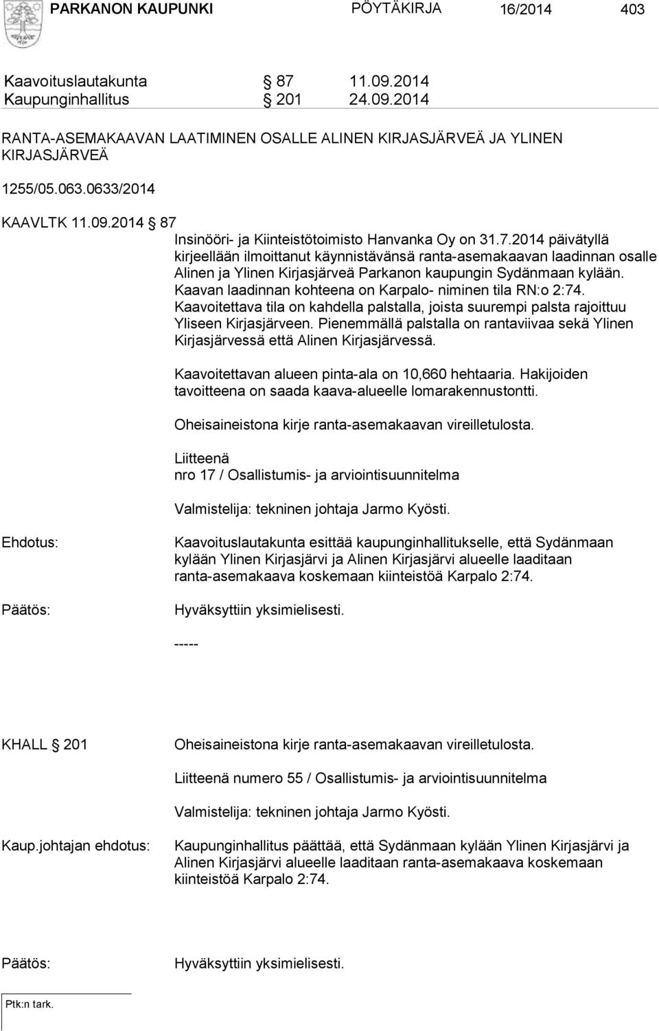 Kaavan laadinnan kohteena on Karpalo- niminen tila RN:o 2:74. Kaavoitettava tila on kahdella palstalla, joista suurempi palsta rajoittuu Yliseen Kirjasjärveen.