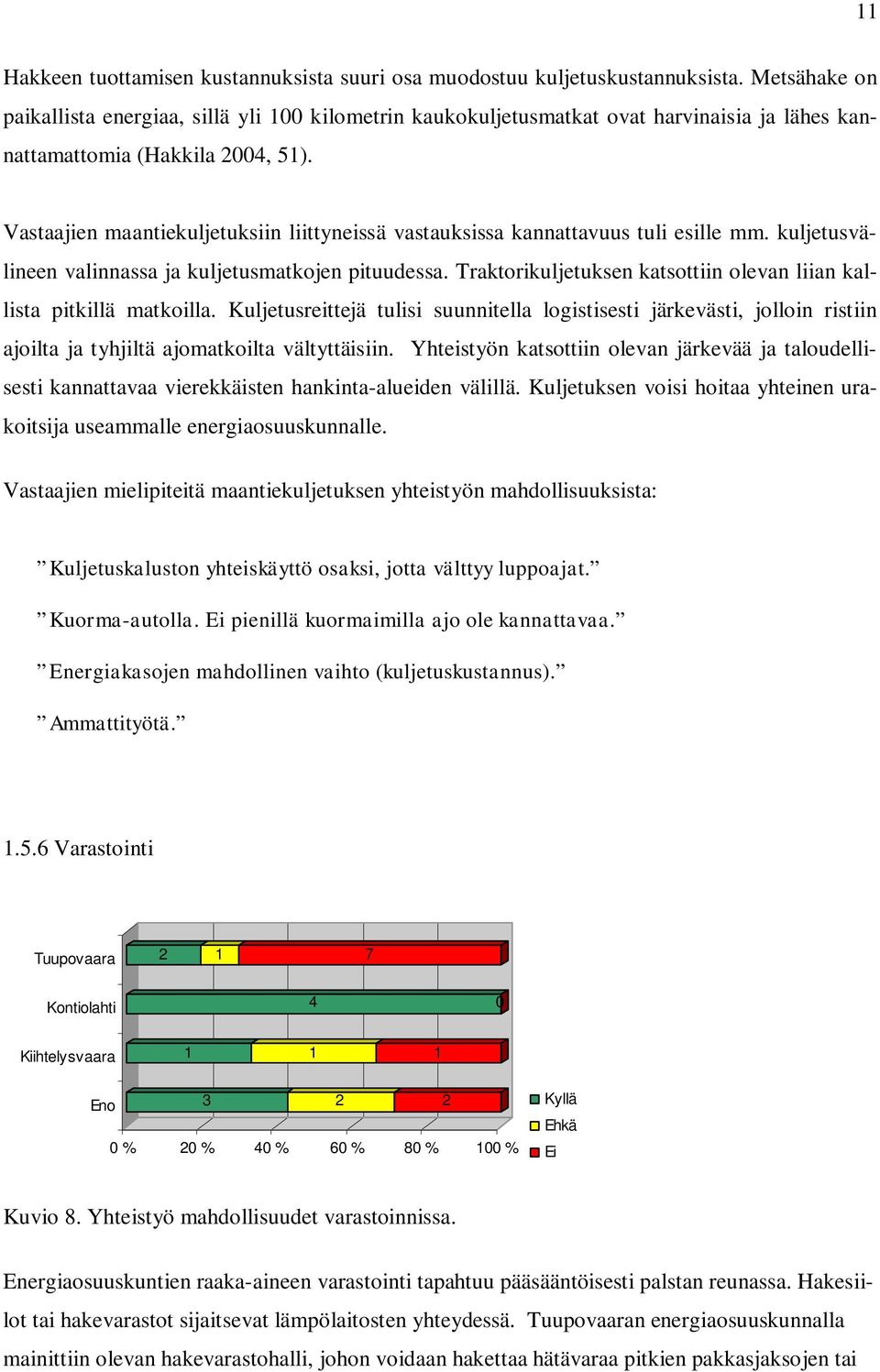 Vastaajien maantiekuljetuksiin liittyneissä vastauksissa kannattavuus tuli esille mm. kuljetusvälineen valinnassa ja kuljetusmatkojen pituudessa.