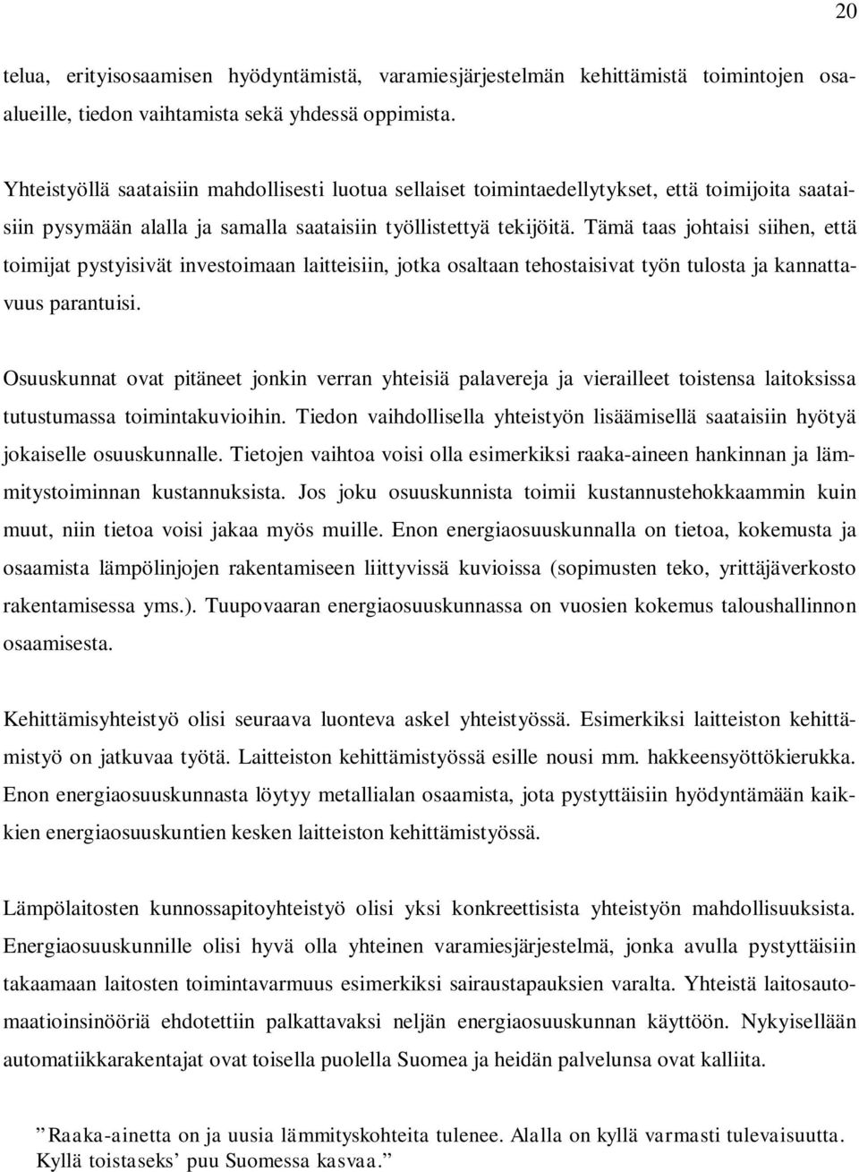 Tämä taas johtaisi siihen, että toimijat pystyisivät investoimaan laitteisiin, jotka osaltaan tehostaisivat työn tulosta ja kannattavuus parantuisi.