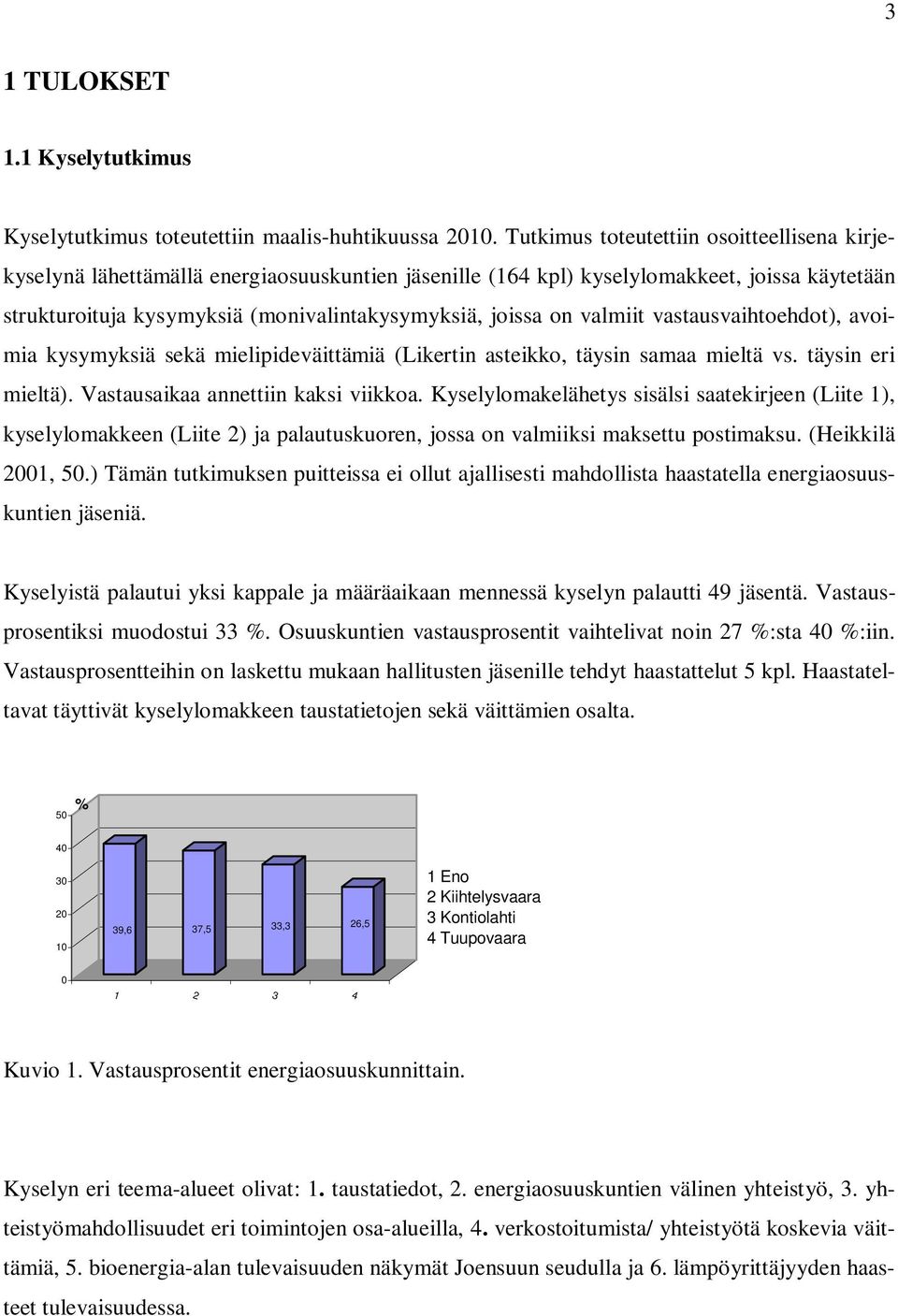 valmiit vastausvaihtoehdot), avoimia kysymyksiä sekä mielipideväittämiä (Likertin asteikko, täysin samaa mieltä vs. täysin eri mieltä). Vastausaikaa annettiin kaksi viikkoa.