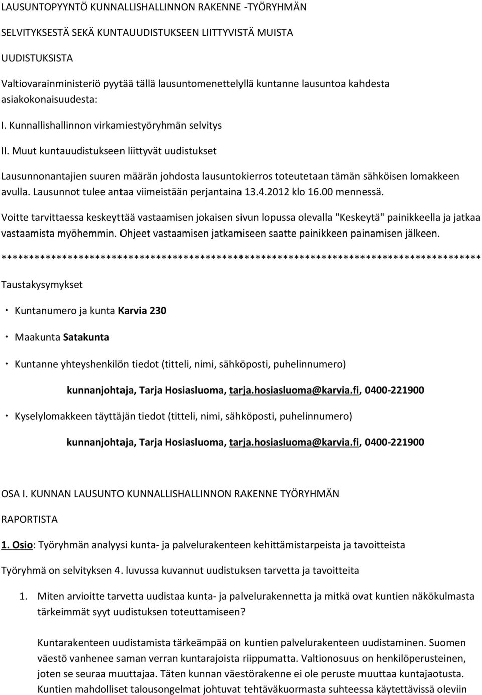 Muut kuntauudistukseen liittyvät uudistukset Lausunnonantajien suuren määrän johdosta lausuntokierros toteutetaan tämän sähköisen lomakkeen avulla. Lausunnot tulee antaa viimeistään perjantaina 13.4.