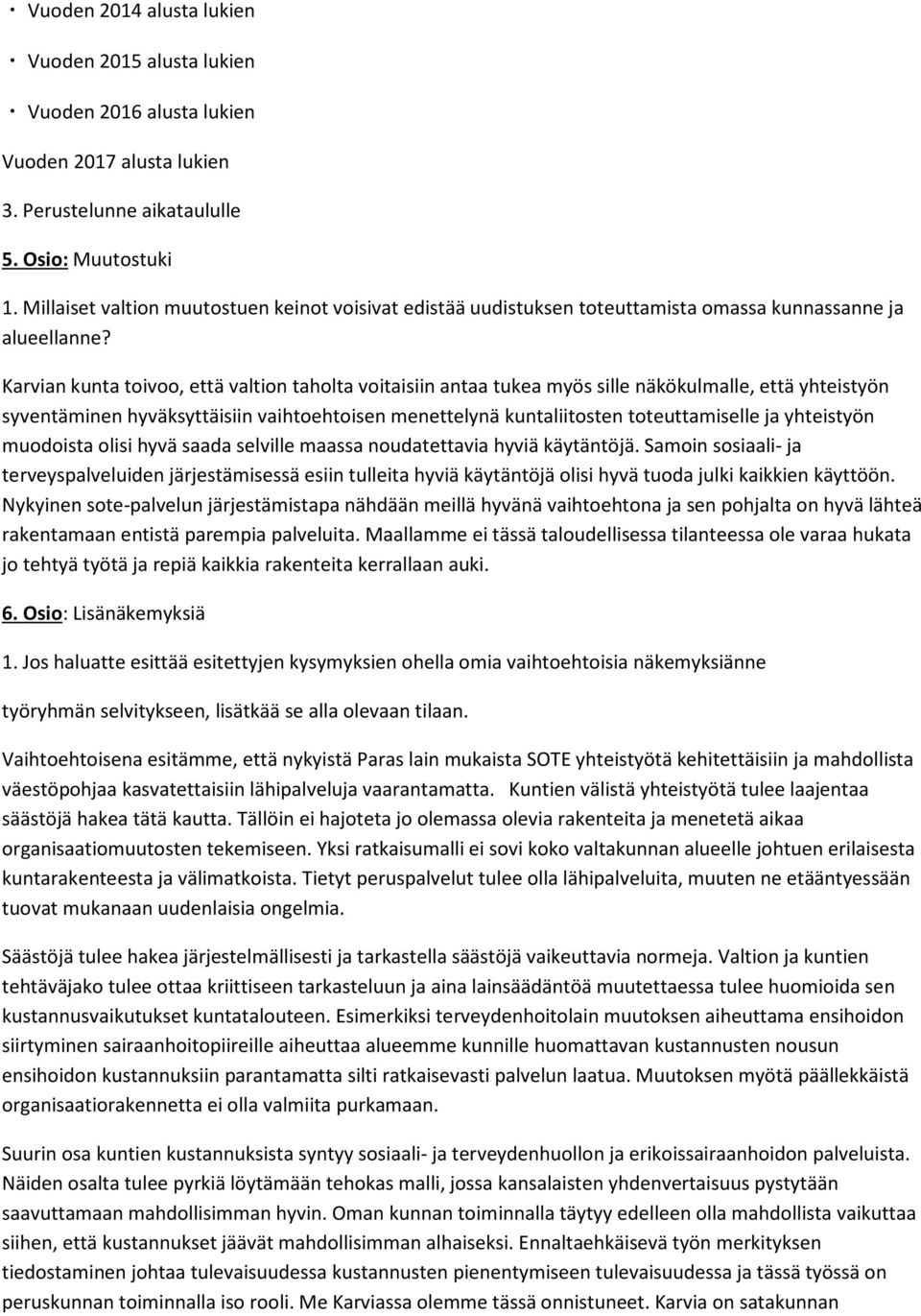 Karvian kunta toivoo, että valtion taholta voitaisiin antaa tukea myös sille näkökulmalle, että yhteistyön syventäminen hyväksyttäisiin vaihtoehtoisen menettelynä kuntaliitosten toteuttamiselle ja