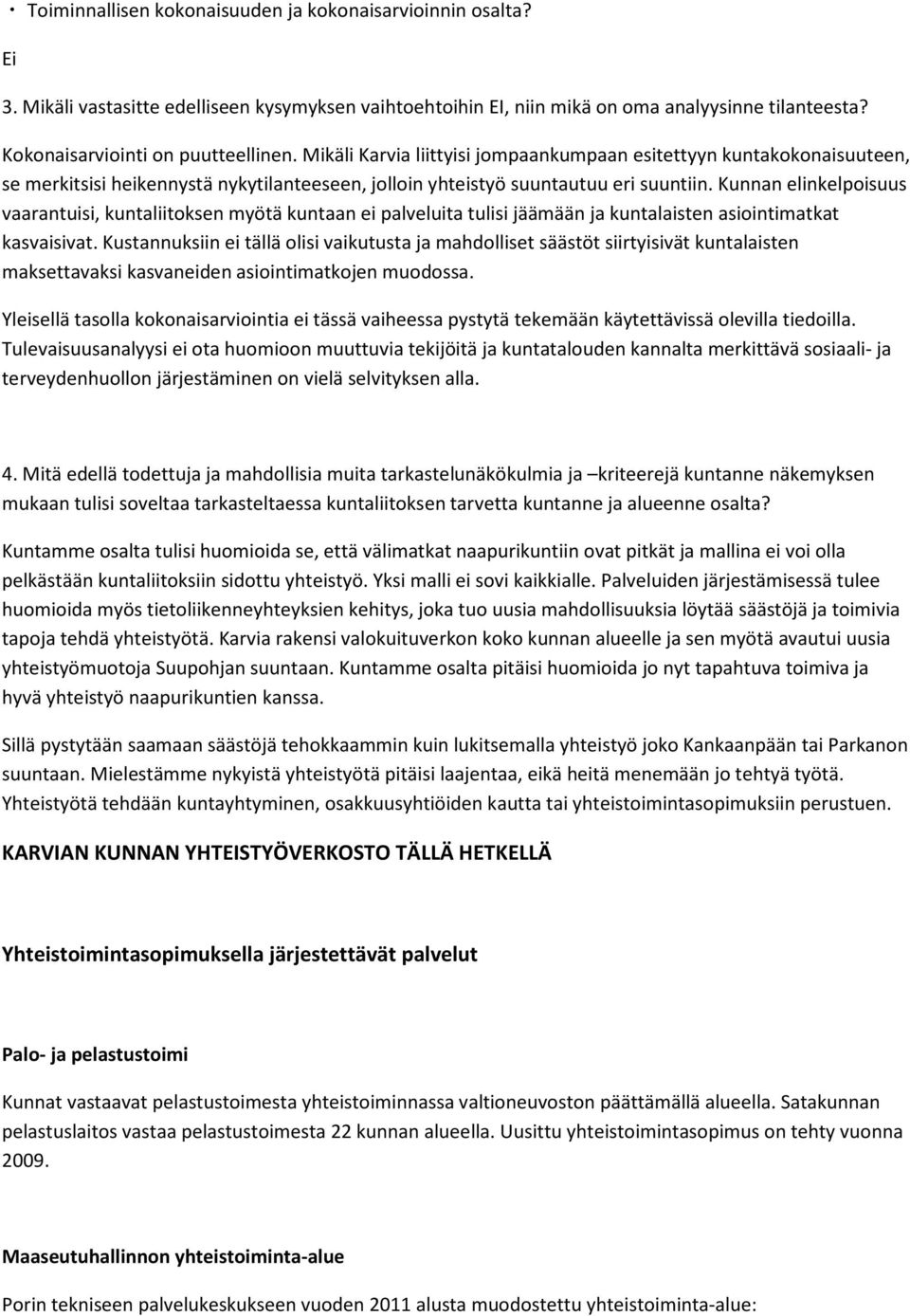 Kunnan elinkelpoisuus vaarantuisi, kuntaliitoksen myötä kuntaan ei palveluita tulisi jäämään ja kuntalaisten asiointimatkat kasvaisivat.