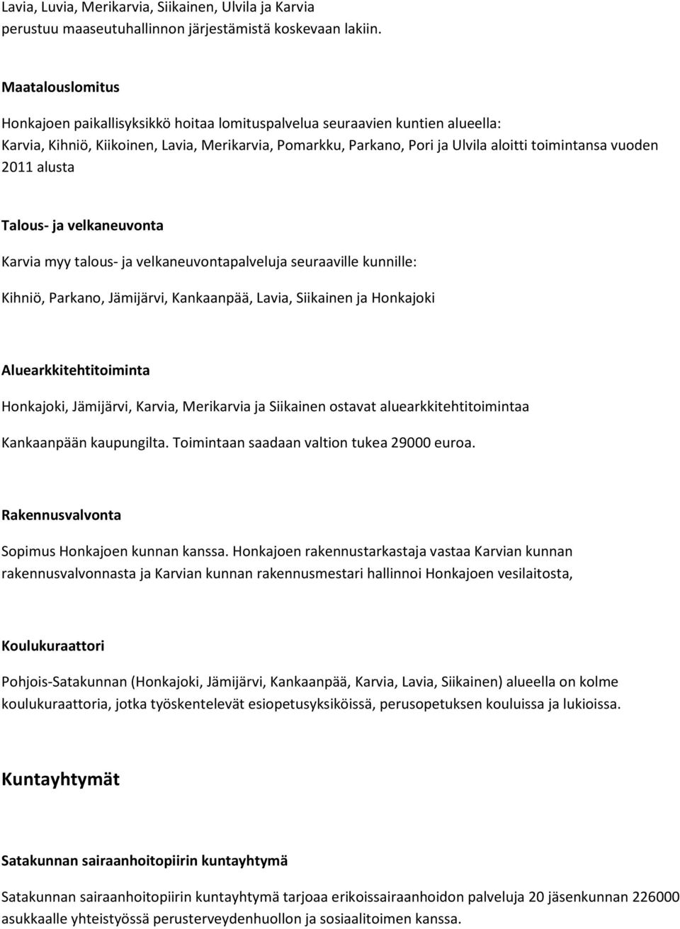 vuoden 2011 alusta Talous- ja velkaneuvonta Karvia myy talous- ja velkaneuvontapalveluja seuraaville kunnille: Kihniö, Parkano, Jämijärvi, Kankaanpää, Lavia, Siikainen ja Honkajoki