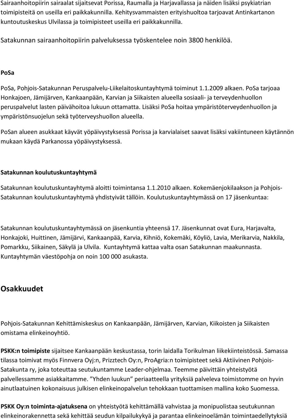 Satakunnan sairaanhoitopiirin palveluksessa työskentelee noin 3800 henkilöä. PoSa PoSa, Pohjois-Satakunnan Peruspalvelu-Liikelaitoskuntayhtymä toiminut 1.1.2009 alkaen.