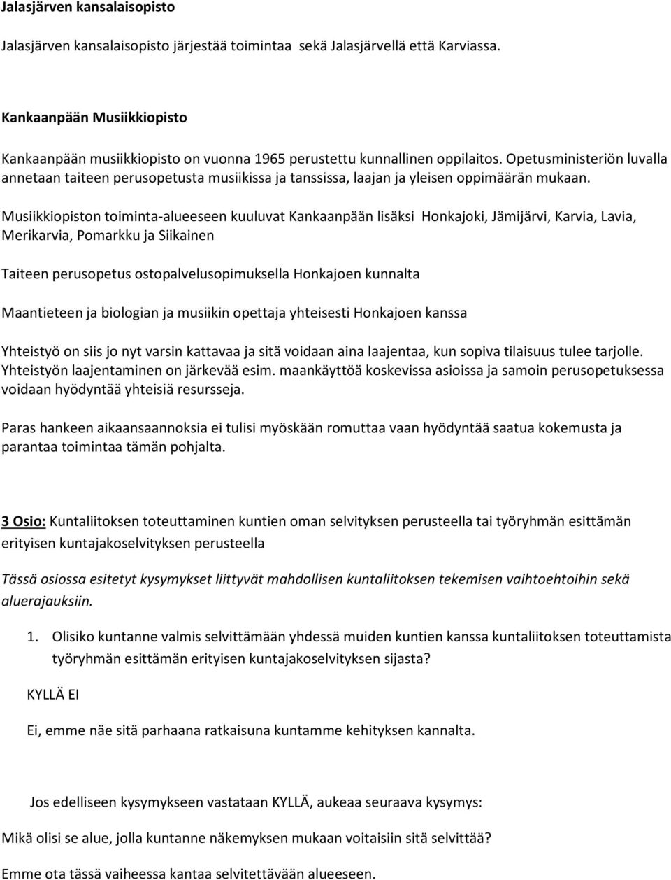 Opetusministeriön luvalla annetaan taiteen perusopetusta musiikissa ja tanssissa, laajan ja yleisen oppimäärän mukaan.