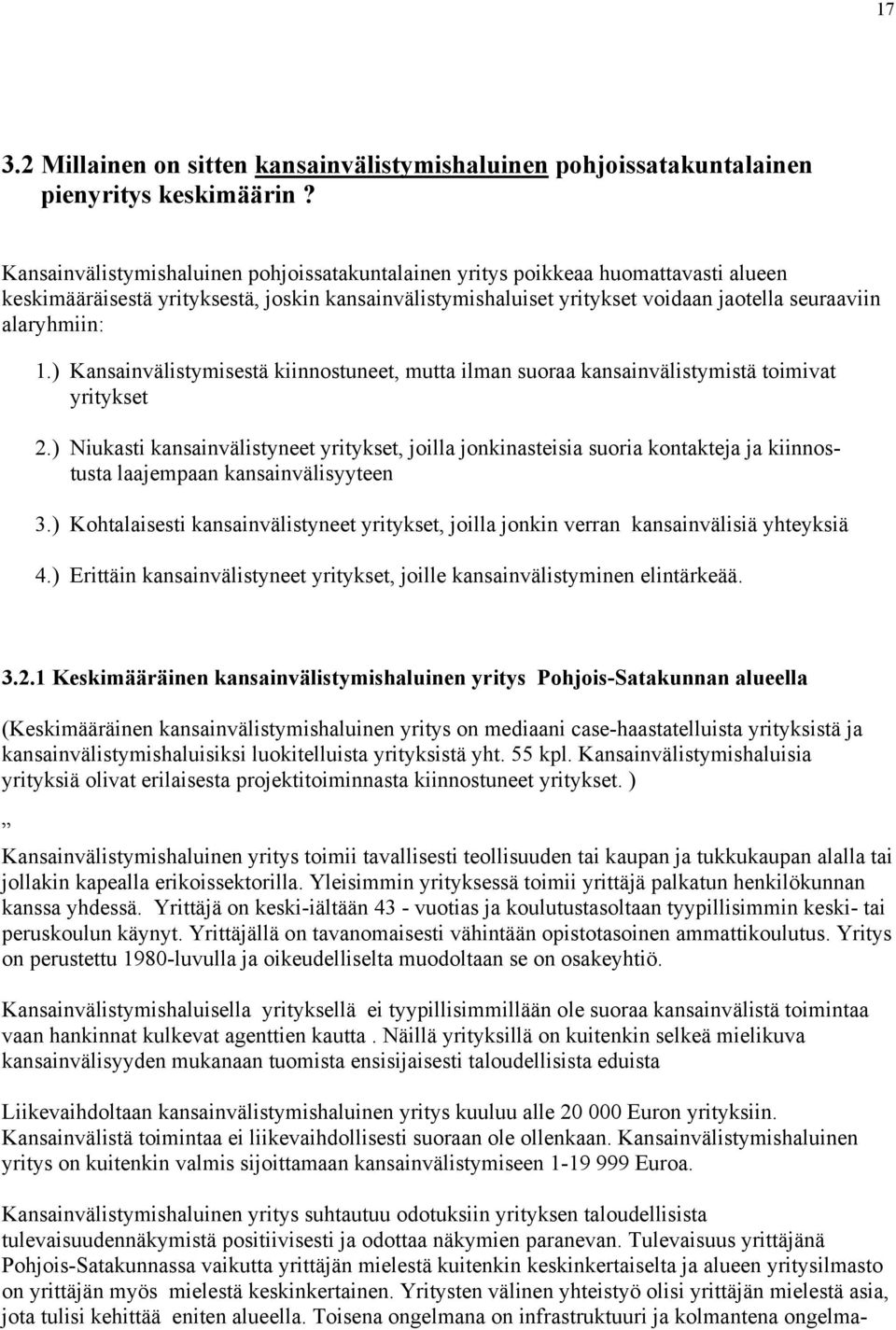 1.) Kansainvälistymisestä kiinnostuneet, mutta ilman suoraa kansainvälistymistä toimivat yritykset 2.