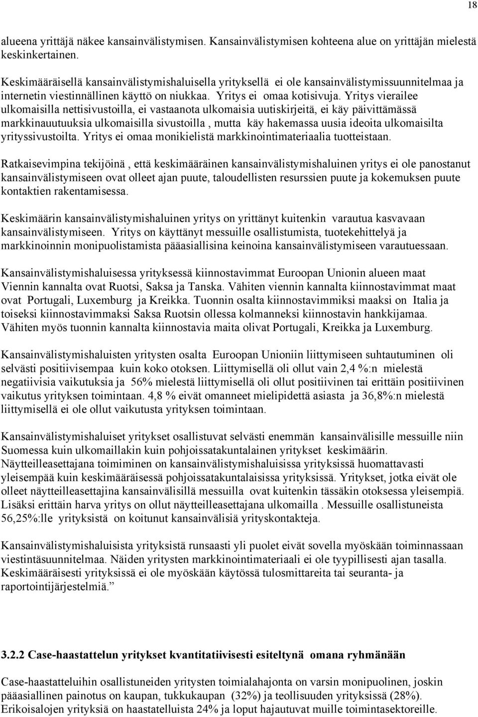 Yritys vierailee ulkomaisilla nettisivustoilla, ei vastaanota ulkomaisia uutiskirjeitä, ei käy päivittämässä markkinauutuuksia ulkomaisilla sivustoilla, mutta käy hakemassa uusia ideoita ulkomaisilta