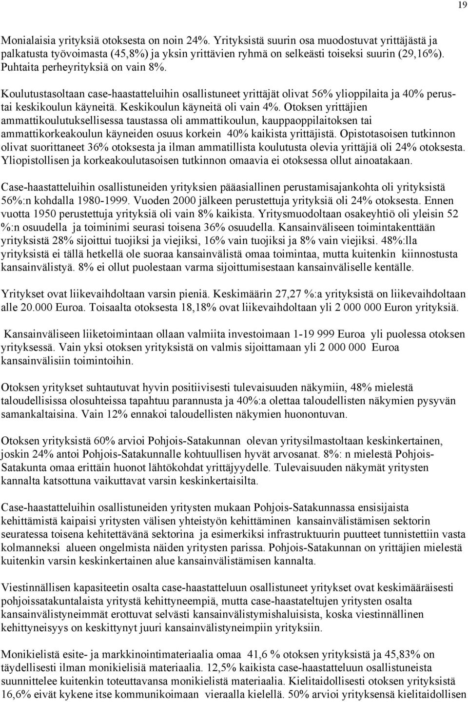 Otoksen yrittäjien ammattikoulutuksellisessa taustassa oli ammattikoulun, kauppaoppilaitoksen tai ammattikorkeakoulun käyneiden osuus korkein 40% kaikista yrittäjistä.