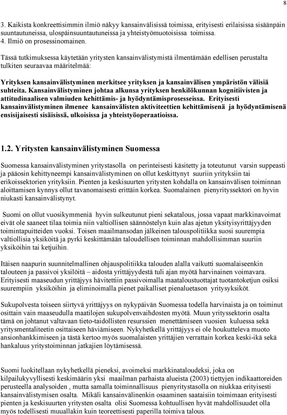 Tässä tutkimuksessa käytetään yritysten kansainvälistymistä ilmentämään edellisen perustalta tulkiten seuraavaa määritelmää: Yrityksen kansainvälistyminen merkitsee yrityksen ja kansainvälisen