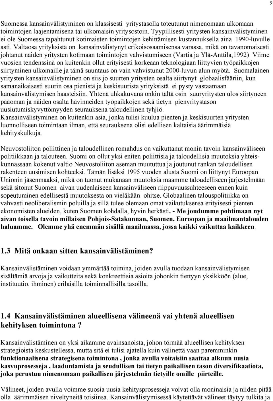 Valtaosa yrityksistä on kansainvälistynyt erikoisosaamisensa varassa, mikä on tavanomaisesti johtanut näiden yritysten kotimaan toimintojen vahvistumiseen (Vartia ja Ylä-Anttila,1992) Viime vuosien