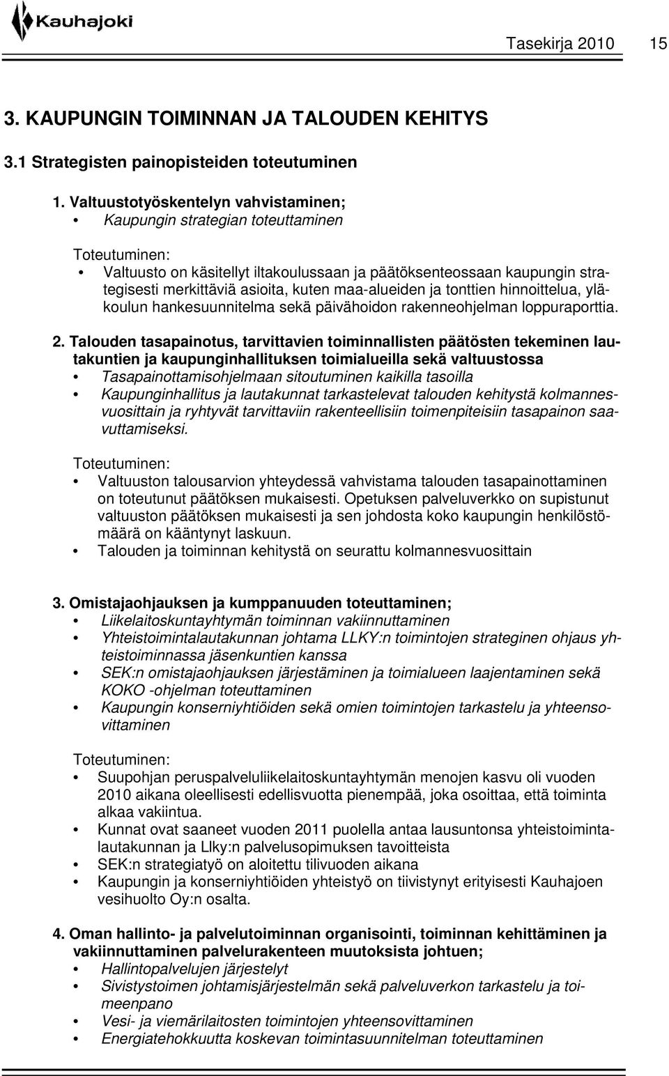 maa-alueiden ja tonttien hinnoittelua, yläkoulun hankesuunnitelma sekä päivähoidon rakenneohjelman loppuraporttia. 2.