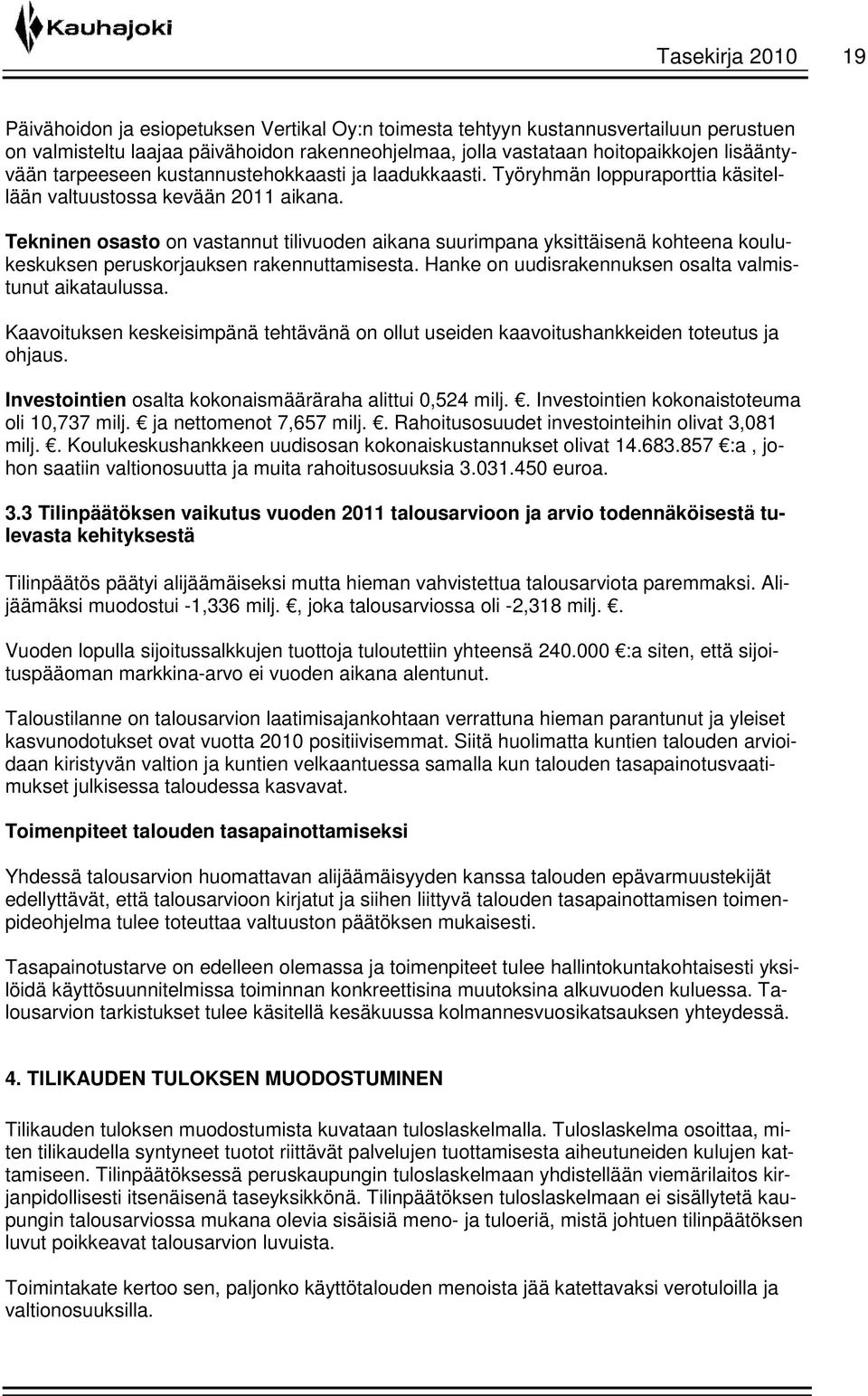 Tekninen osasto on vastannut tilivuoden aikana suurimpana yksittäisenä kohteena koulukeskuksen peruskorjauksen rakennuttamisesta. Hanke on uudisrakennuksen osalta valmistunut aikataulussa.