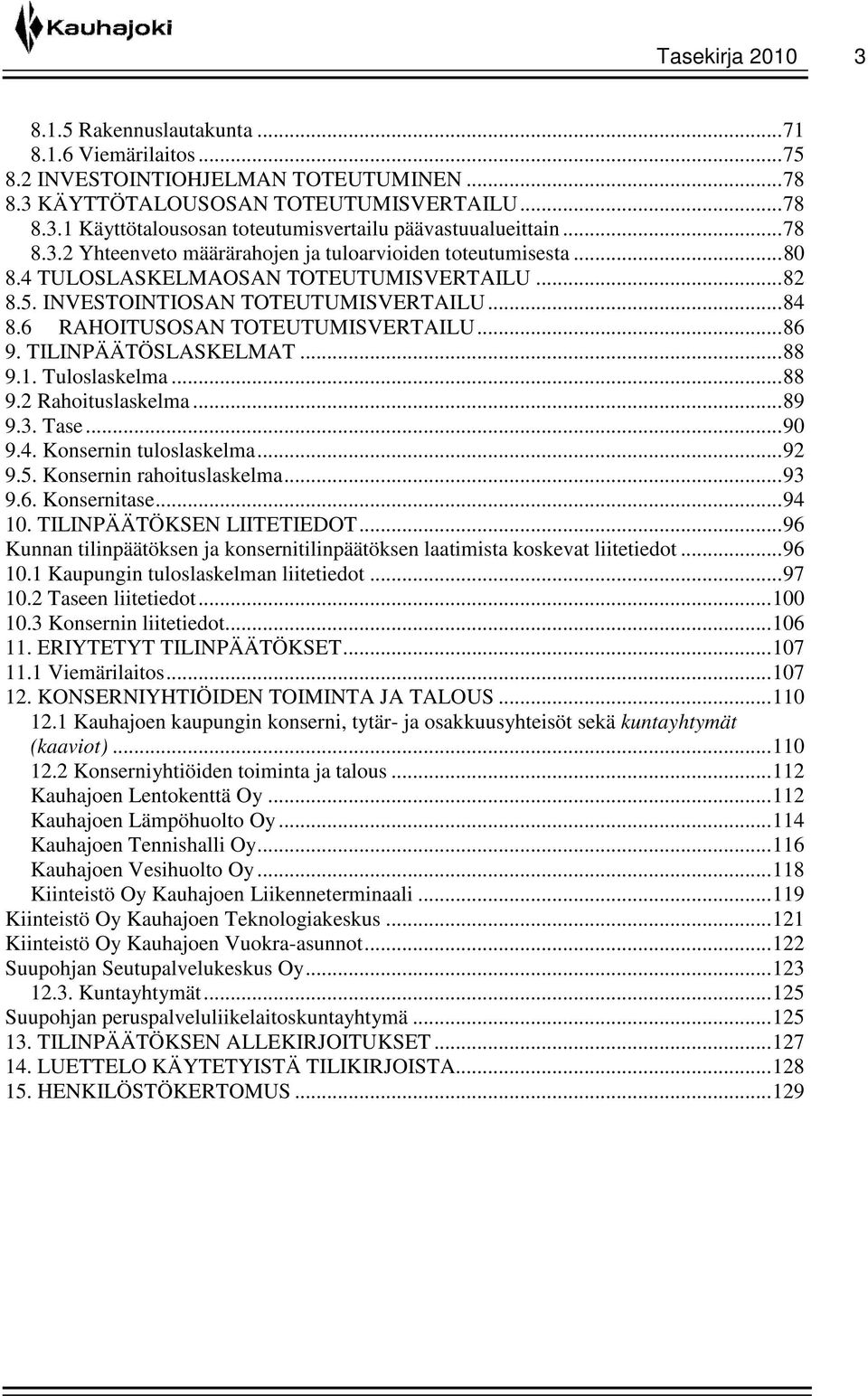 6 RAHOITUSOSAN TOTEUTUMISVERTAILU... 86 9. TILINPÄÄTÖSLASKELMAT... 88 9.1. Tuloslaskelma... 88 9.2 Rahoituslaskelma... 89 9.3. Tase... 90 9.4. Konsernin tuloslaskelma... 92 9.5.