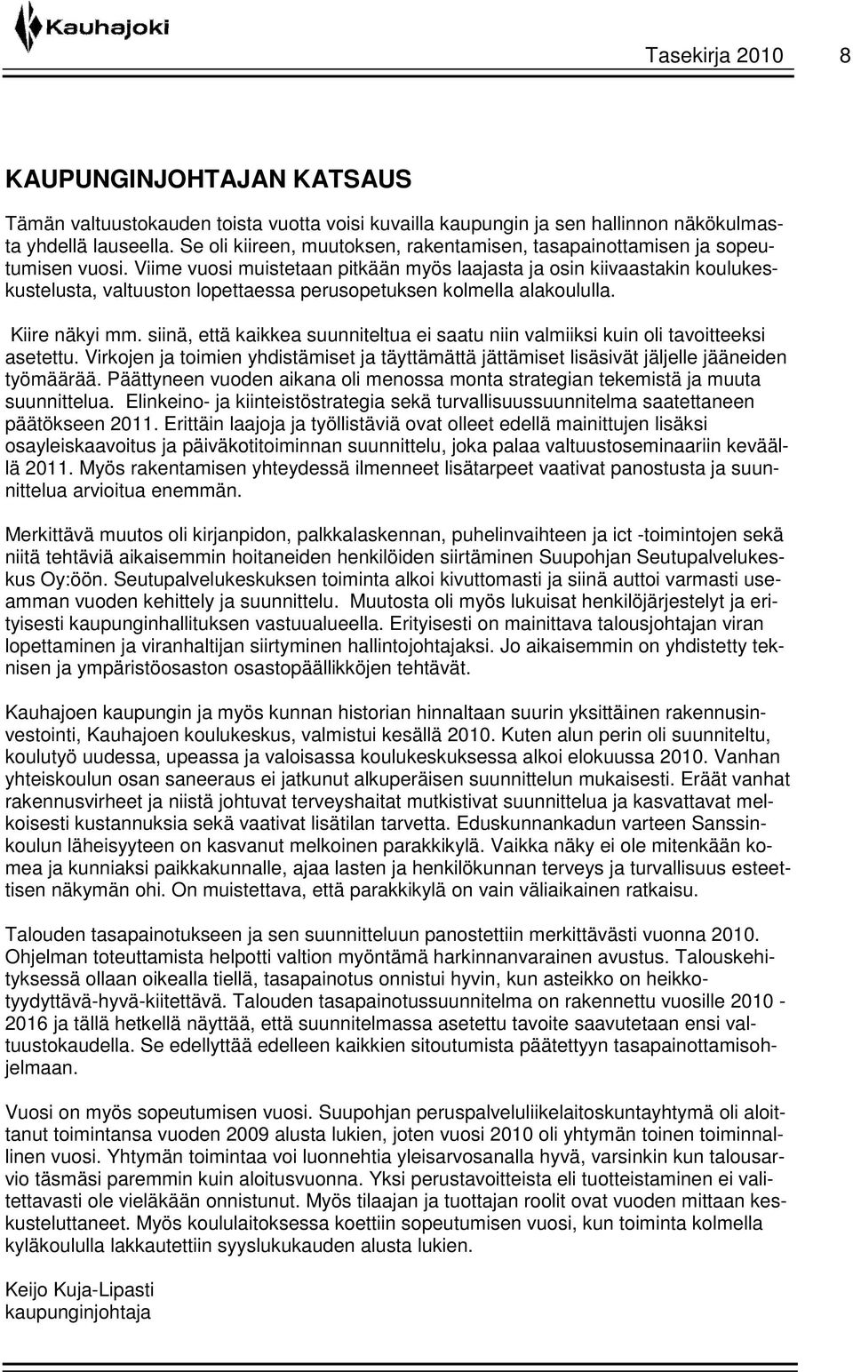 Viime vuosi muistetaan pitkään myös laajasta ja osin kiivaastakin koulukeskustelusta, valtuuston lopettaessa perusopetuksen kolmella alakoululla. Kiire näkyi mm.