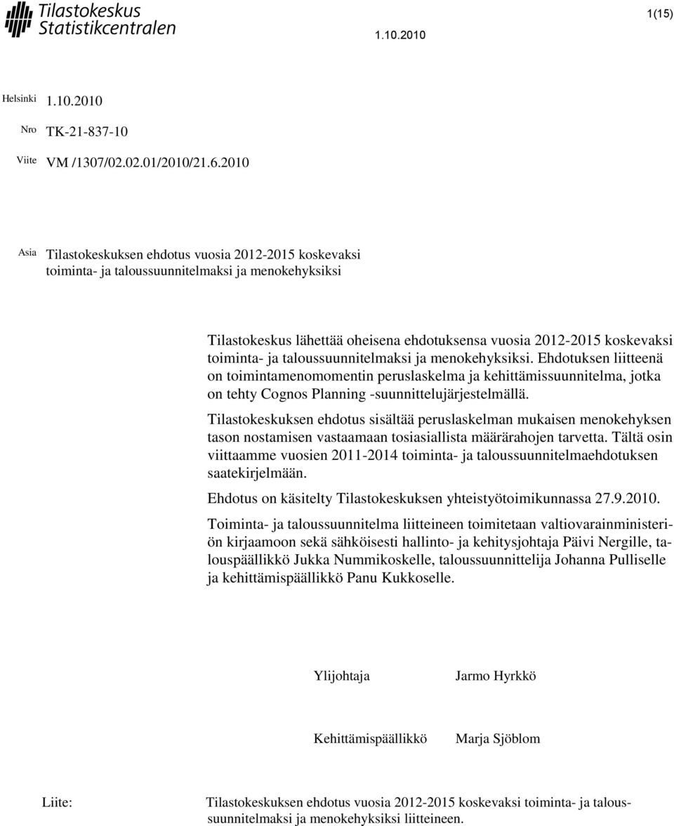 tehty Cognos Planning -suunnittelujärjestelmällä Tilastokeskuksen ehdotus sisältää peruslaskelman mukaisen menokehyksen tason nostamisen vastaamaan tosiasiallista määrärahojen tarvetta Tältä osin