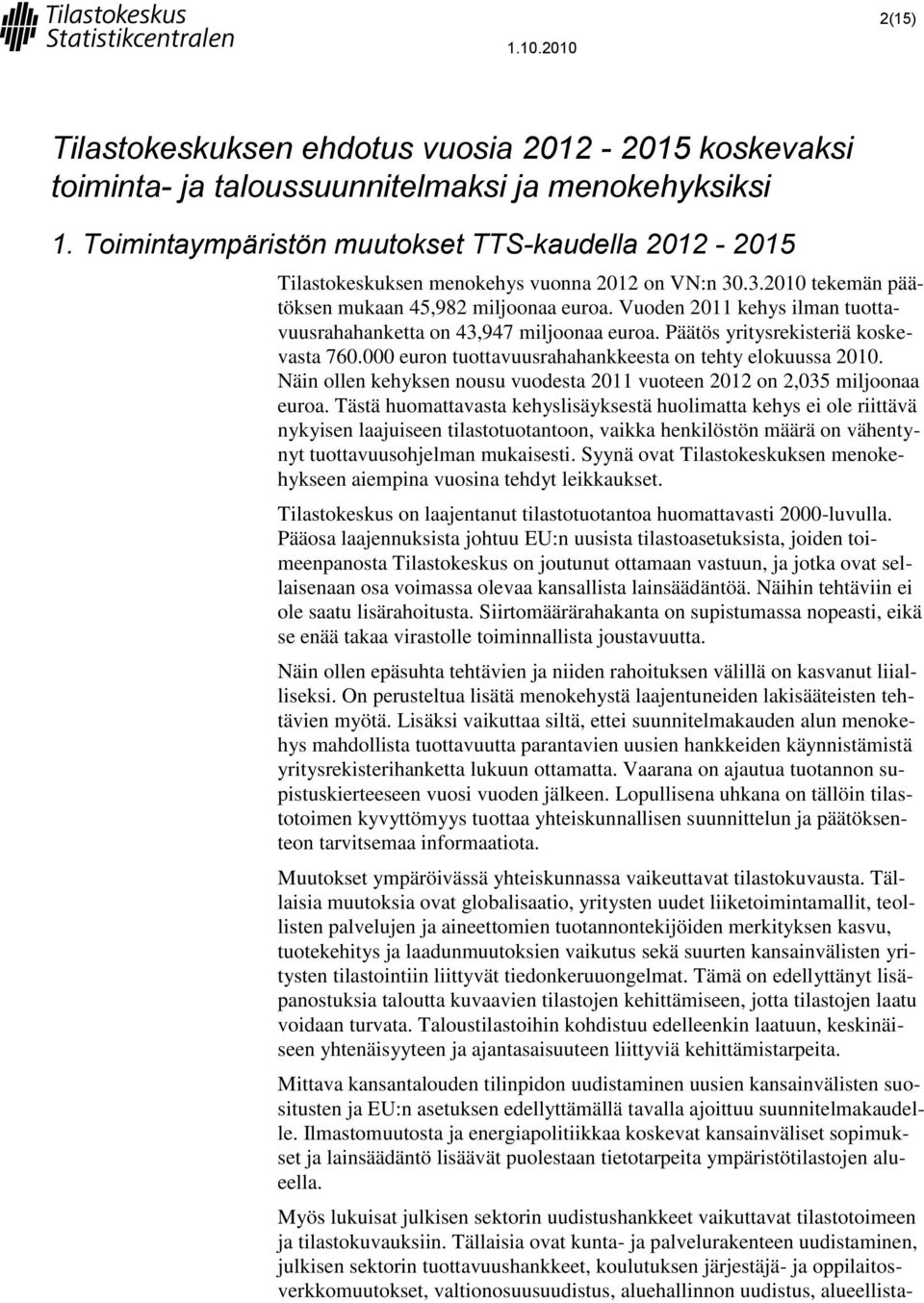 tuottavuusrahahankkeesta on tehty elokuussa 2010 Näin ollen kehyksen nousu vuodesta 2011 vuoteen 2012 on 2,035 miljoonaa euroa Tästä huomattavasta kehyslisäyksestä huolimatta kehys ei ole riittävä