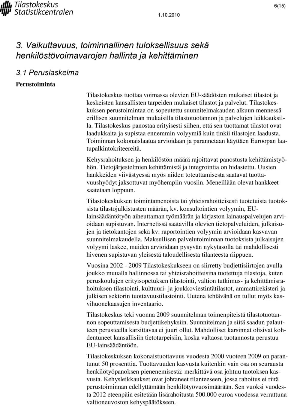 tilastotuotannon ja palvelujen leikkauksilla Tilastokeskus panostaa erityisesti siihen, että sen tuottamat tilastot ovat laadukkaita ja supistaa ennemmin volyymiä kuin tinkii tilastojen laadusta