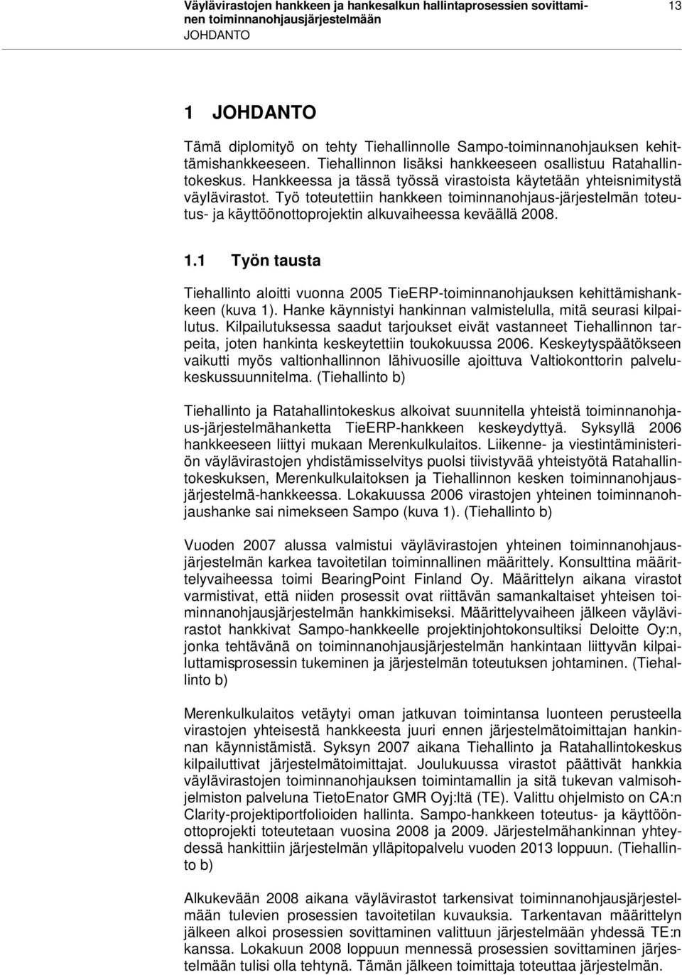 Työ toteutettiin hankkeen toiminnanohjaus-järjestelmän toteutus- ja käyttöönottoprojektin alkuvaiheessa keväällä 2008. 1.