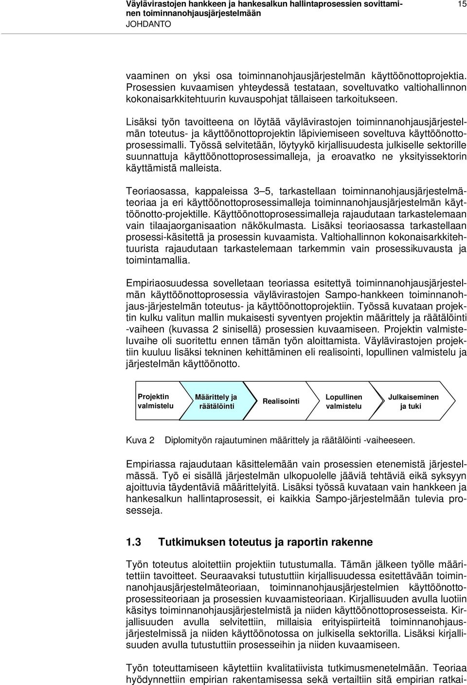 Lisäksi työn tavoitteena on löytää väylävirastojen toiminnanohjausjärjestelmän toteutus- ja käyttöönottoprojektin läpiviemiseen soveltuva käyttöönottoprosessimalli.