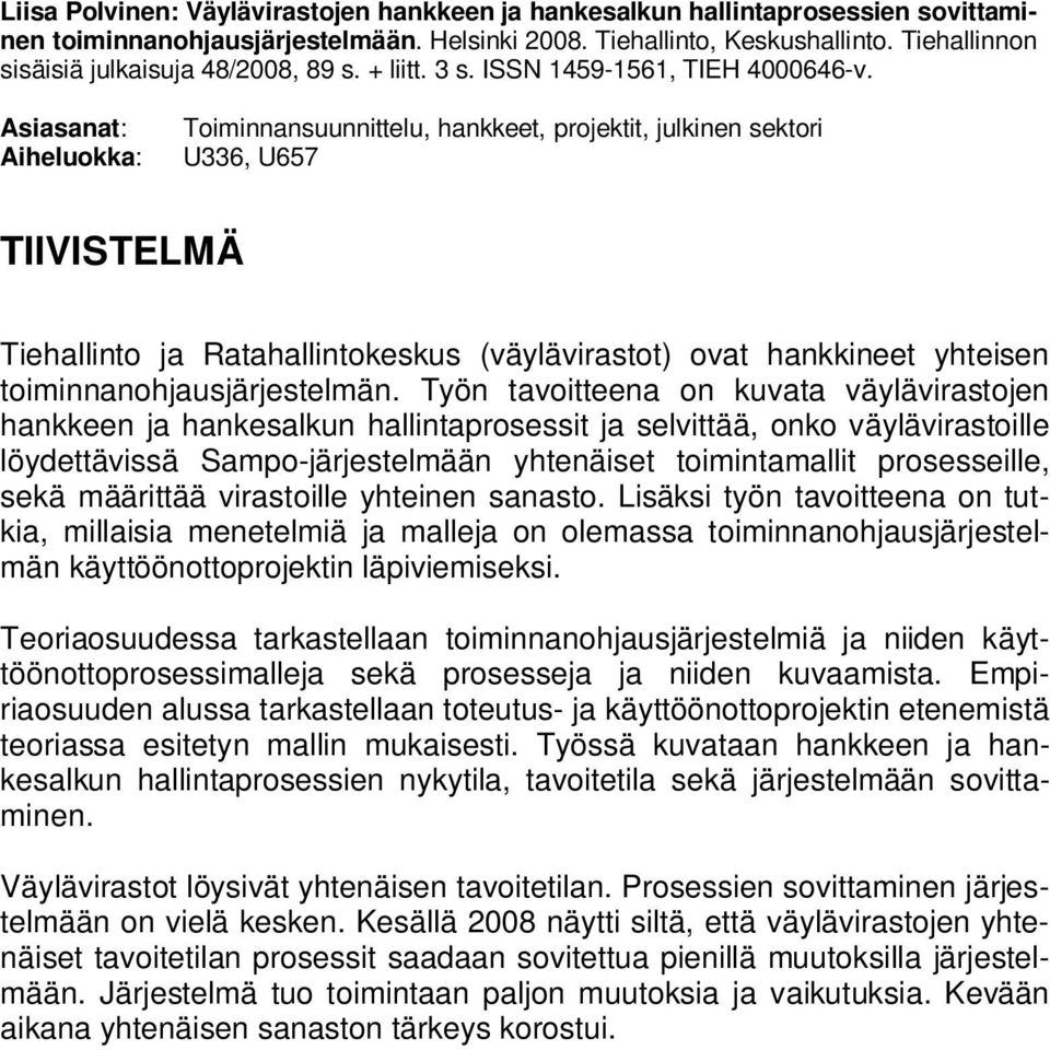 Asiasanat: Aiheluokka: Toiminnansuunnittelu, hankkeet, projektit, julkinen sektori U336, U657 TIIVISTELMÄ Tiehallinto ja Ratahallintokeskus (väylävirastot) ovat hankkineet yhteisen