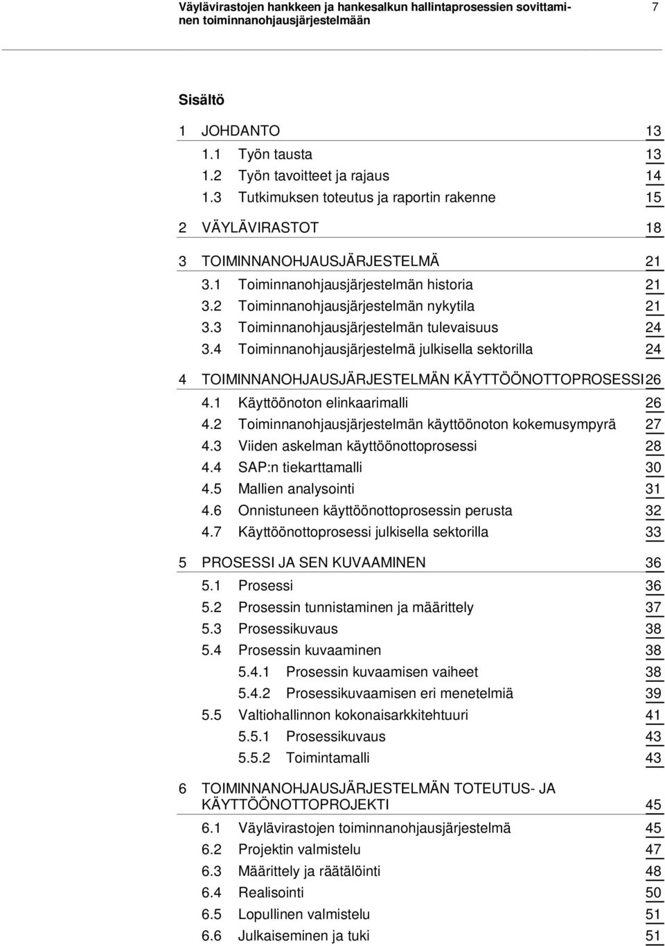 3 Toiminnanohjausjärjestelmän tulevaisuus 24 3.4 Toiminnanohjausjärjestelmä julkisella sektorilla 24 4 TOIMINNANOHJAUSJÄRJESTELMÄN KÄYTTÖÖNOTTOPROSESSI 26 4.1 Käyttöönoton elinkaarimalli 26 4.