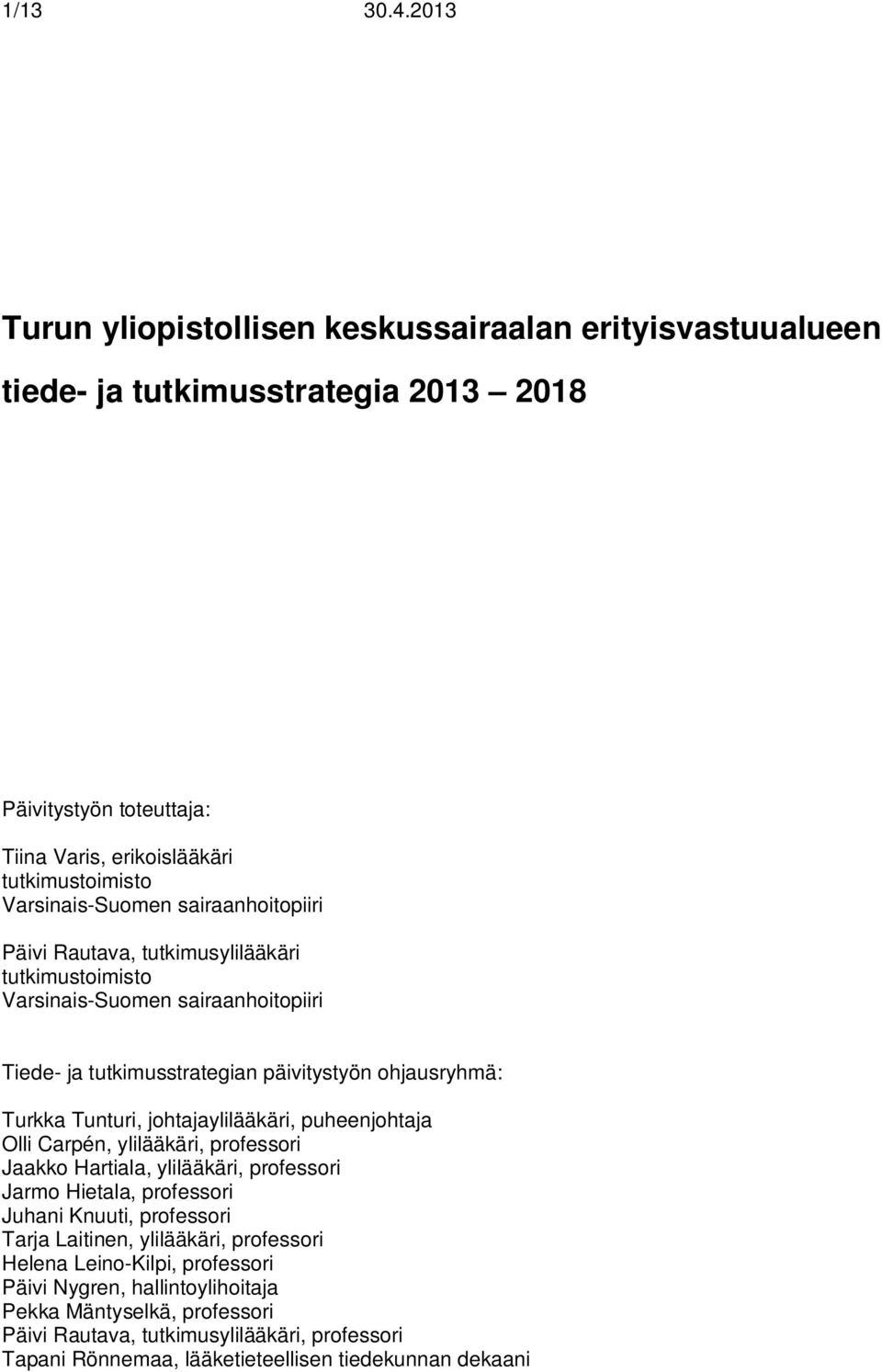 sairaanhoitopiiri Päivi Rautava, tutkimusylilääkäri tutkimustoimisto Varsinais-Suomen sairaanhoitopiiri Tiede- ja tutkimusstrategian päivitystyön ohjausryhmä: Turkka Tunturi,