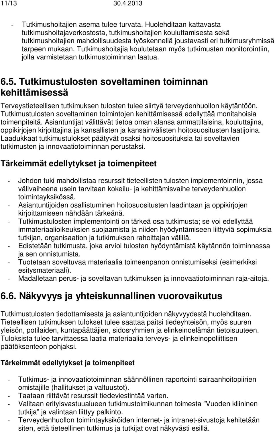 Tutkimushoitajia koulutetaan myös tutkimusten monitorointiin, jolla varmistetaan tutkimustoiminnan laatua. 6.5.