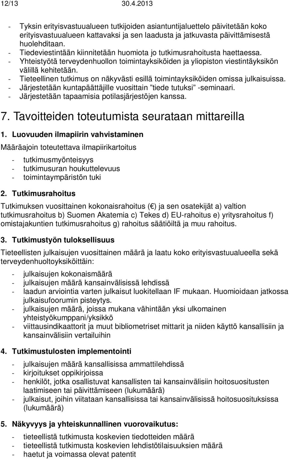 - Tieteellinen tutkimus on näkyvästi esillä toimintayksiköiden omissa julkaisuissa. - Järjestetään kuntapäättäjille vuosittain tiede tutuksi -seminaari.