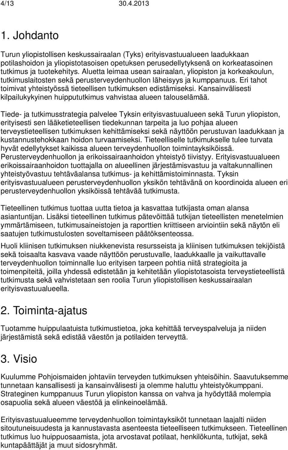 Aluetta leimaa usean sairaalan, yliopiston ja korkeakoulun, tutkimuslaitosten sekä perusterveydenhuollon läheisyys ja kumppanuus.