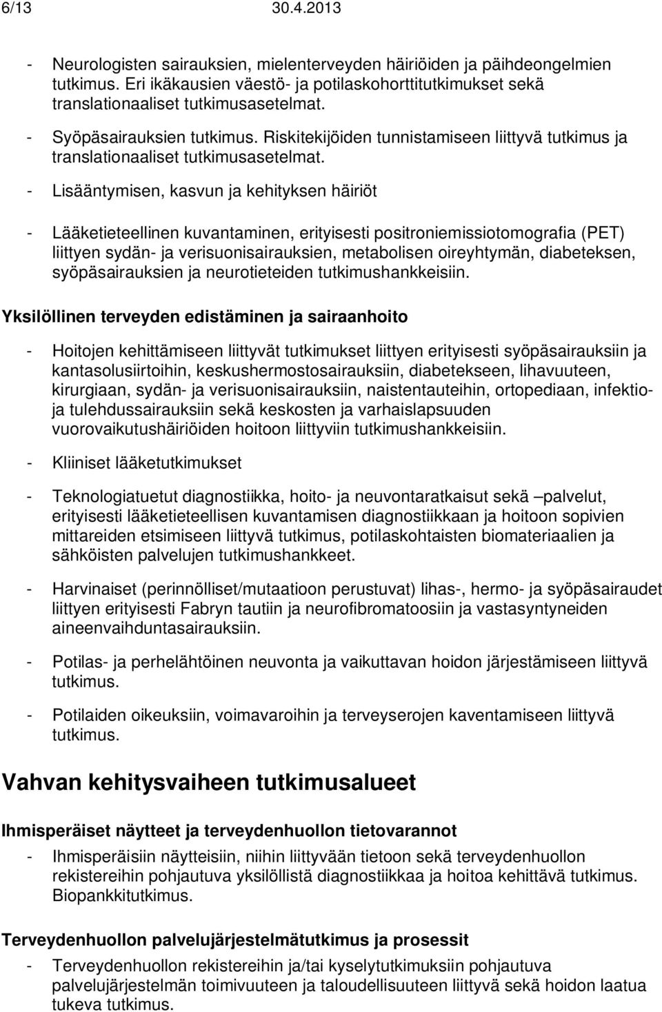 - Lisääntymisen, kasvun ja kehityksen häiriöt - Lääketieteellinen kuvantaminen, erityisesti positroniemissiotomografia (PET) liittyen sydän- ja verisuonisairauksien, metabolisen oireyhtymän,