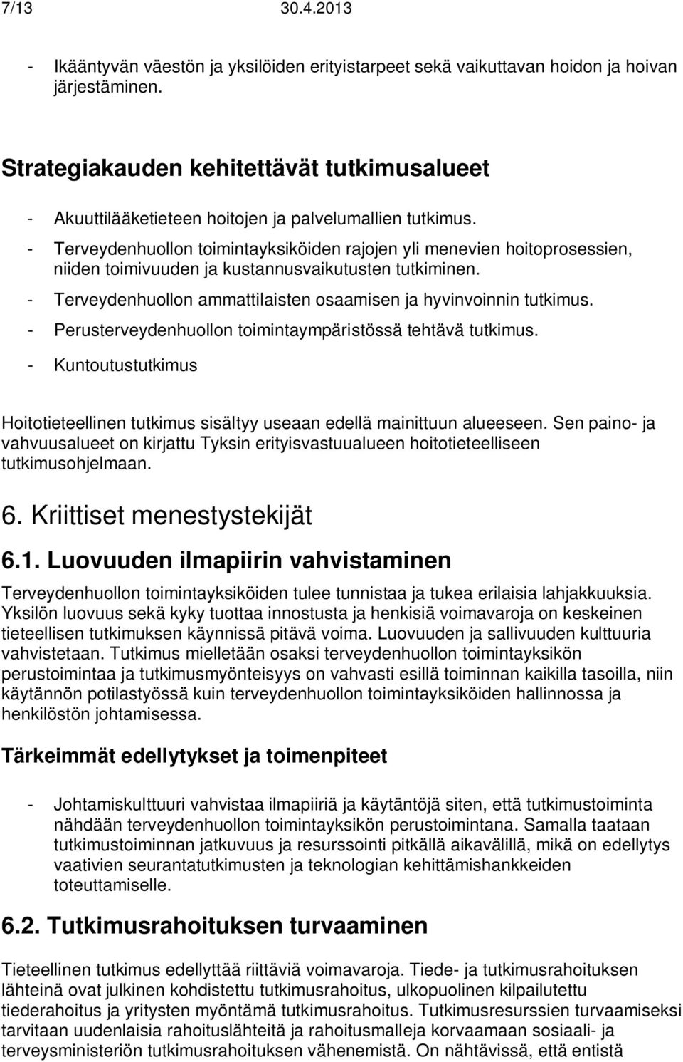 - Terveydenhuollon toimintayksiköiden rajojen yli menevien hoitoprosessien, niiden toimivuuden ja kustannusvaikutusten tutkiminen. - Terveydenhuollon ammattilaisten osaamisen ja hyvinvoinnin tutkimus.