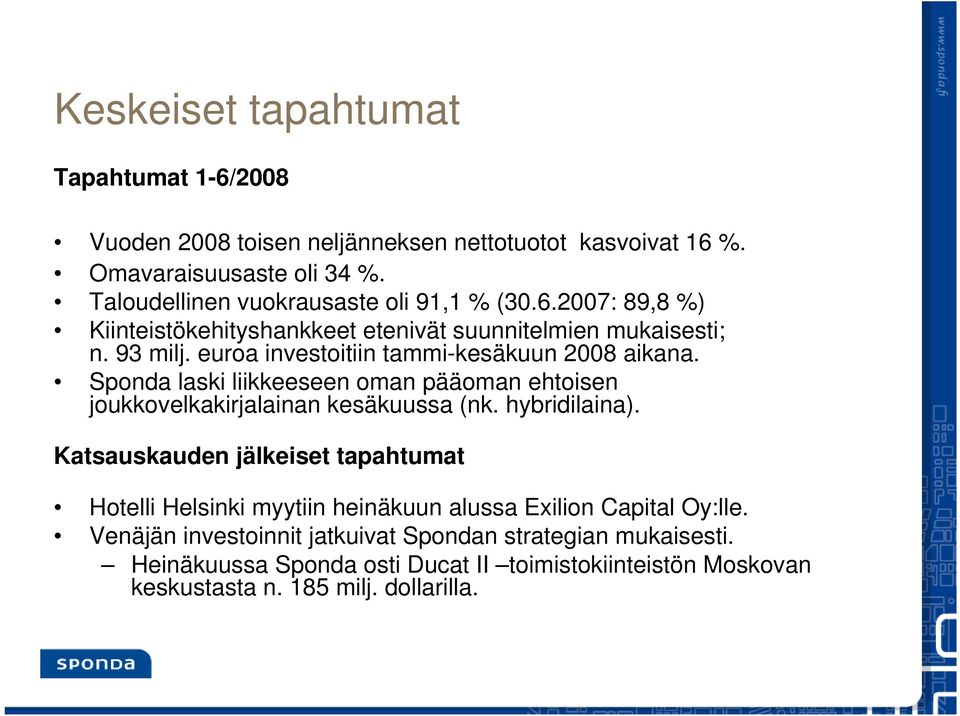 euroa investoitiin tammi-kesäkuun 2008 aikana. Sponda laski liikkeeseen oman pääoman ehtoisen joukkovelkakirjalainan kesäkuussa (nk. hybridilaina).