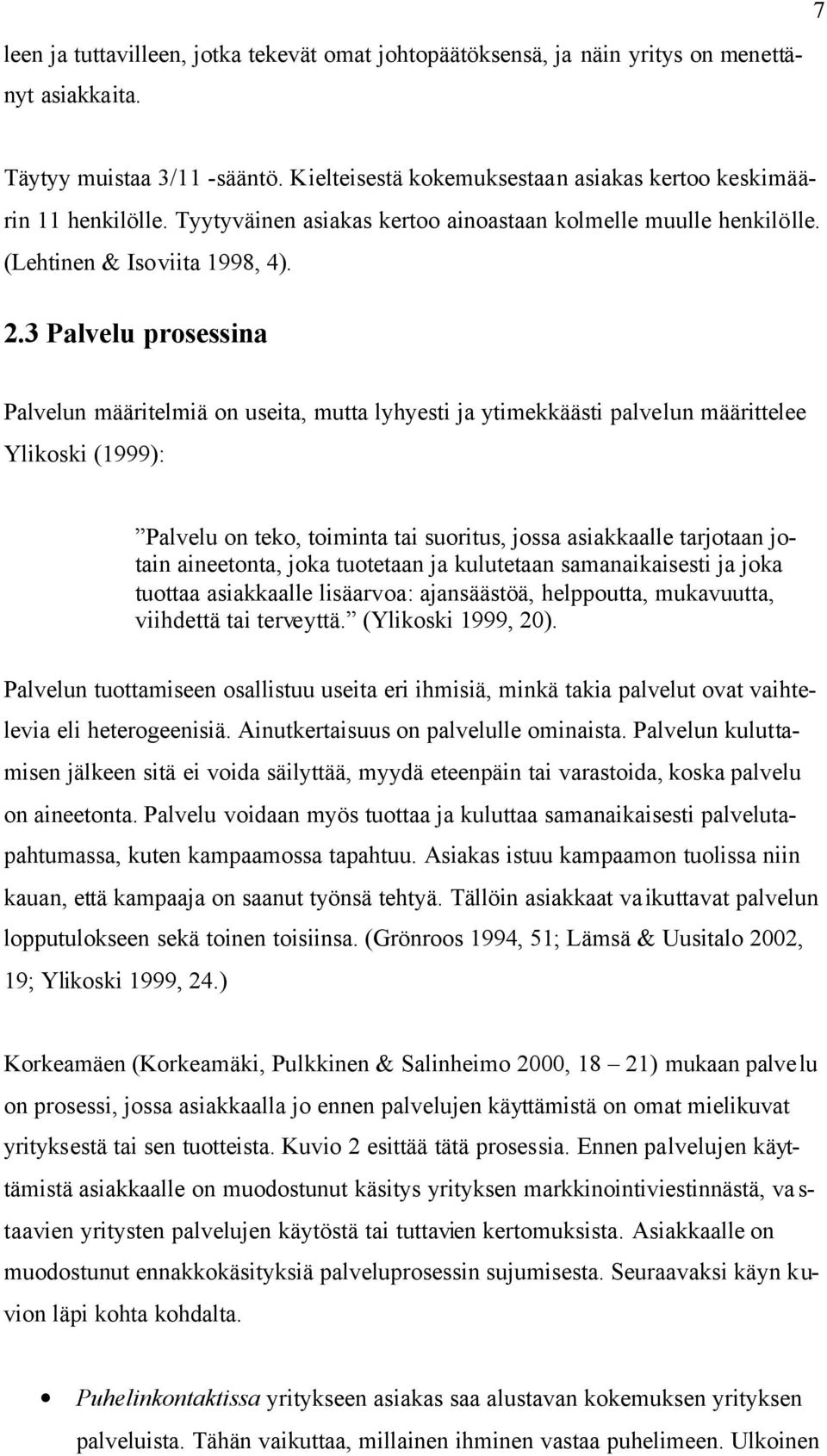 3 Palvelu prosessina Palvelun määritelmiä on useita, mutta lyhyesti ja ytimekkäästi palvelun määrittelee Ylikoski (1999): Palvelu on teko, toiminta tai suoritus, jossa asiakkaalle tarjotaan jotain