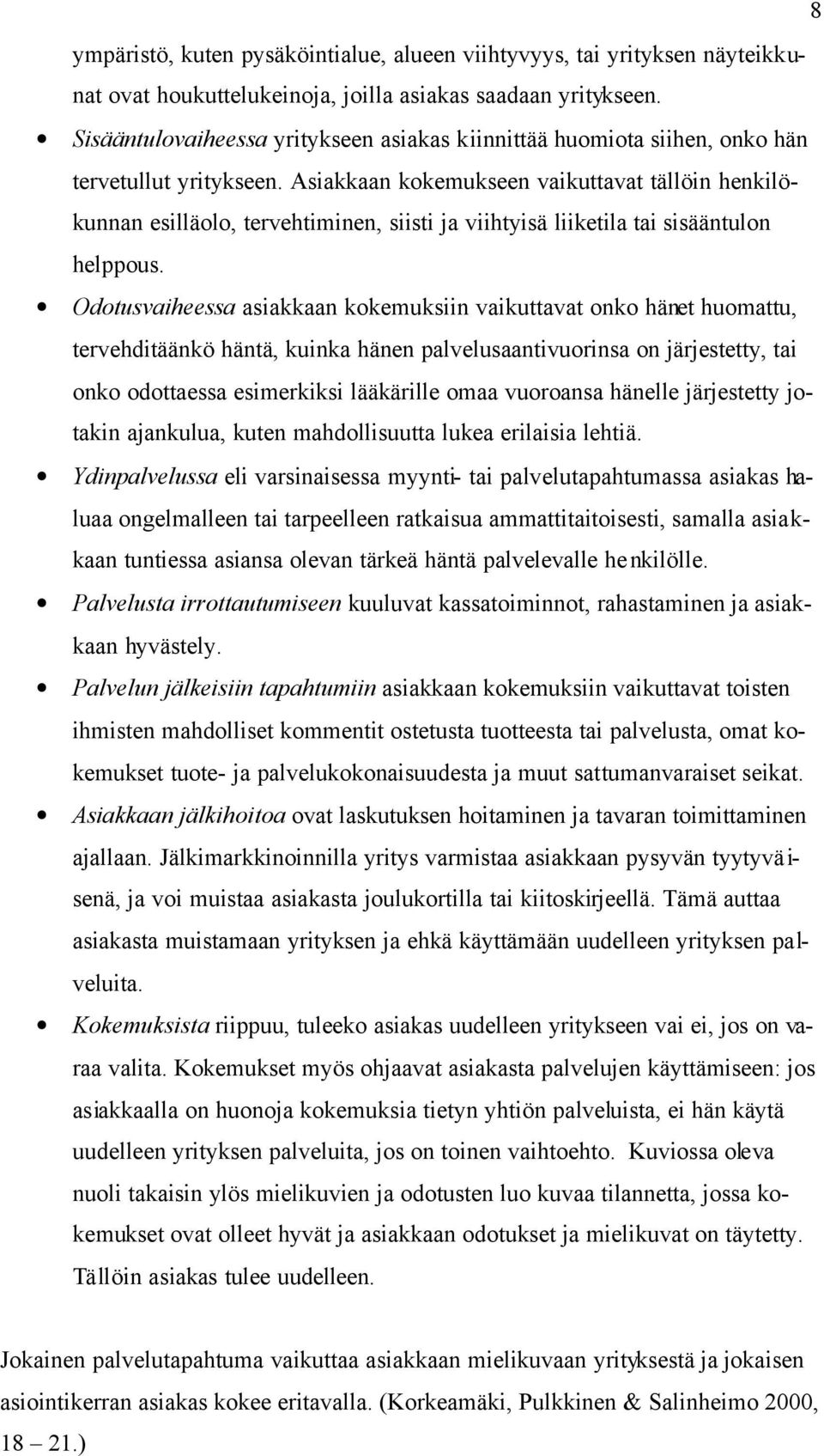 Asiakkaan kokemukseen vaikuttavat tällöin henkilökunnan esilläolo, tervehtiminen, siisti ja viihtyisä liiketila tai sisääntulon helppous.