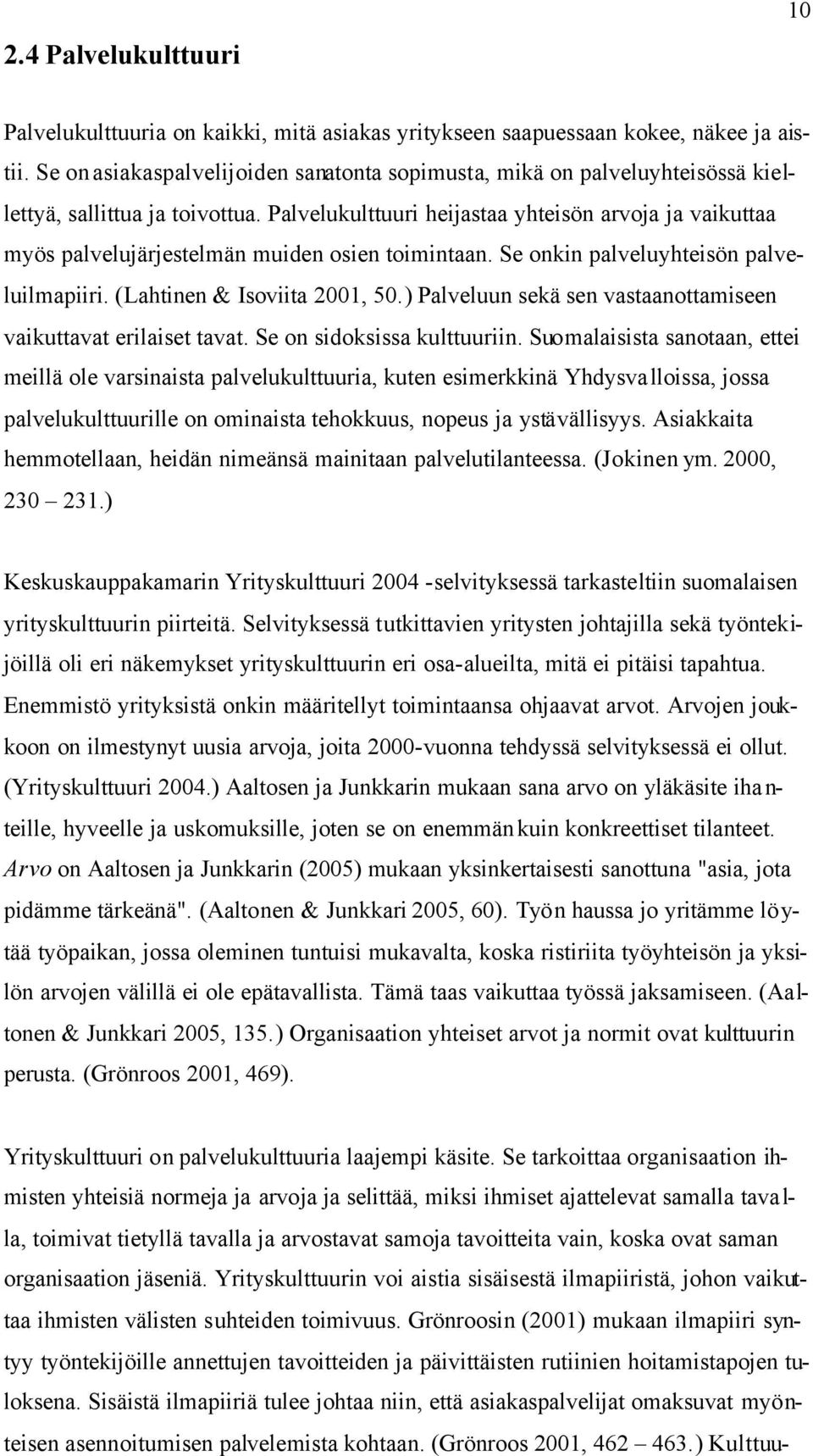 Palvelukulttuuri heijastaa yhteisön arvoja ja vaikuttaa myös palvelujärjestelmän muiden osien toimintaan. Se onkin palveluyhteisön palveluilmapiiri. (Lahtinen & Isoviita 2001, 50.