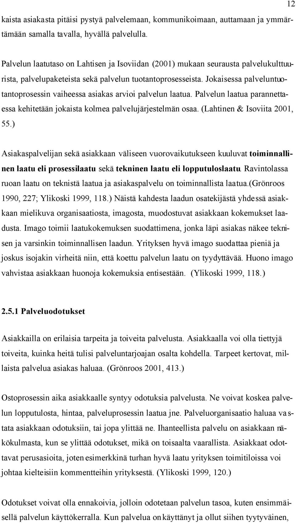 Jokaisessa palveluntuotantoprosessin vaiheessa asiakas arvioi palvelun laatua. Palvelun laatua parannettaessa kehitetään jokaista kolmea palvelujärjestelmän osaa. (Lahtinen & Isoviita 2001, 55.