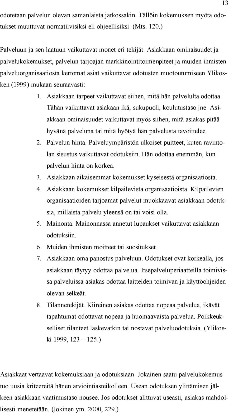 Asiakkaan ominaisuudet ja palvelukokemukset, palvelun tarjoajan markkinointitoimenpiteet ja muiden ihmisten palveluorganisaatiosta kertomat asiat vaikuttavat odotusten muotoutumiseen Ylikosken (1999)