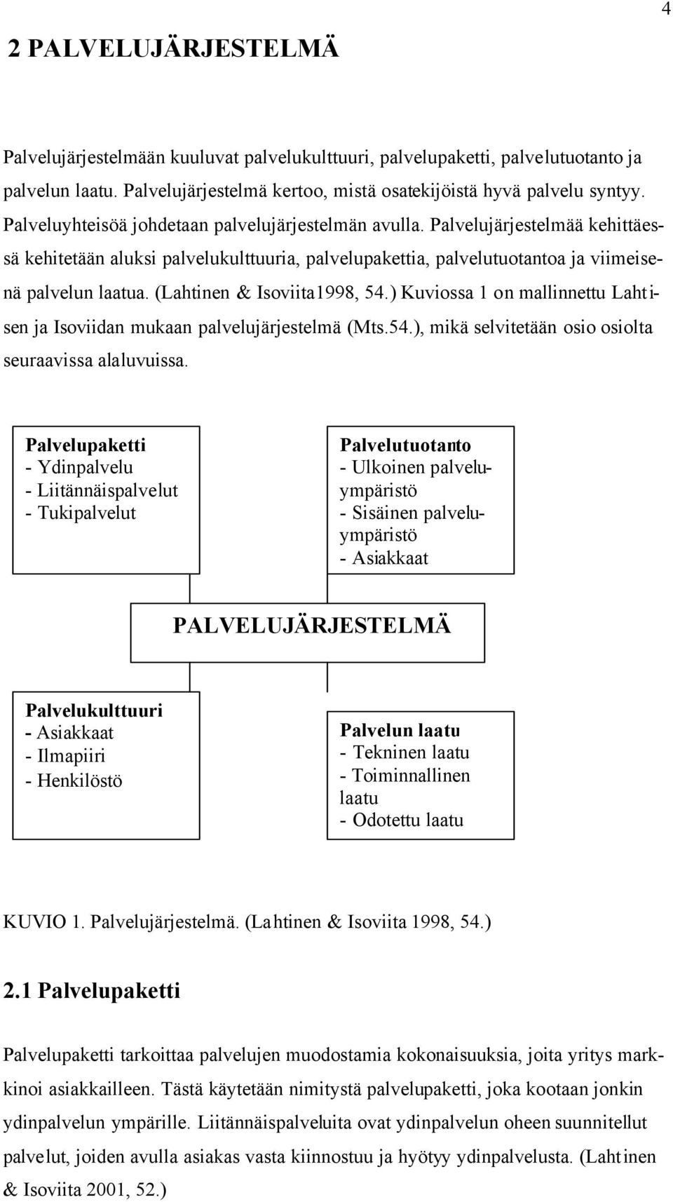 (Lahtinen & Isoviita1998, 54.) Kuviossa 1 on mallinnettu Lahtisen ja Isoviidan mukaan palvelujärjestelmä (Mts.54.), mikä selvitetään osio osiolta seuraavissa alaluvuissa.