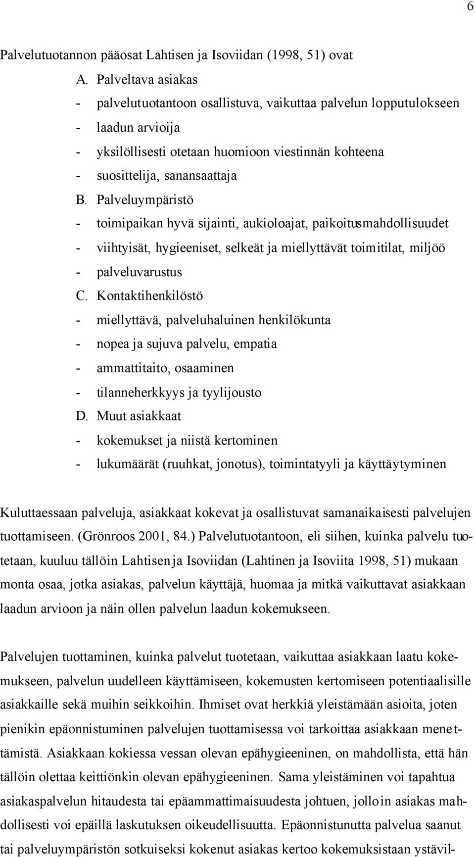 Palveluympäristö - toimipaikan hyvä sijainti, aukioloajat, paikoitusmahdollisuudet - viihtyisät, hygieeniset, selkeät ja miellyttävät toimitilat, miljöö - palveluvarustus C.