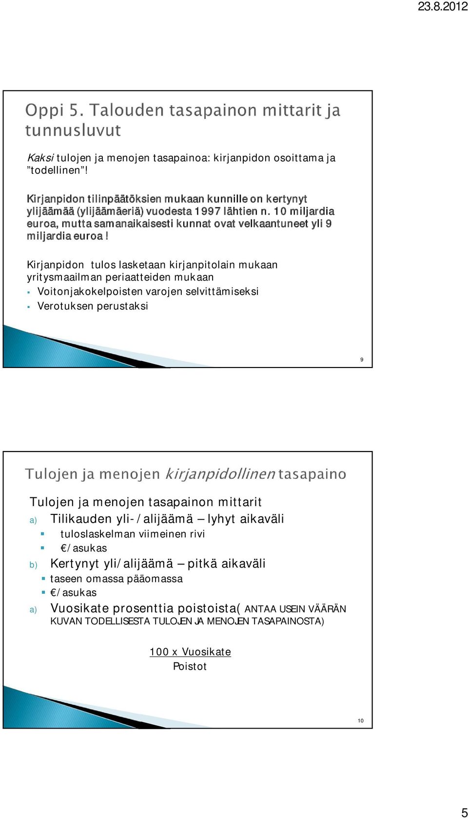 Kirjanpidon tulos lasketaan kirjanpitolain mukaan yritysmaailman periaatteiden mukaan Voitonjakokelpoisten varojen selvittämiseksi Verotuksen perustaksi 9 Tulojen ja menojen tasapainon