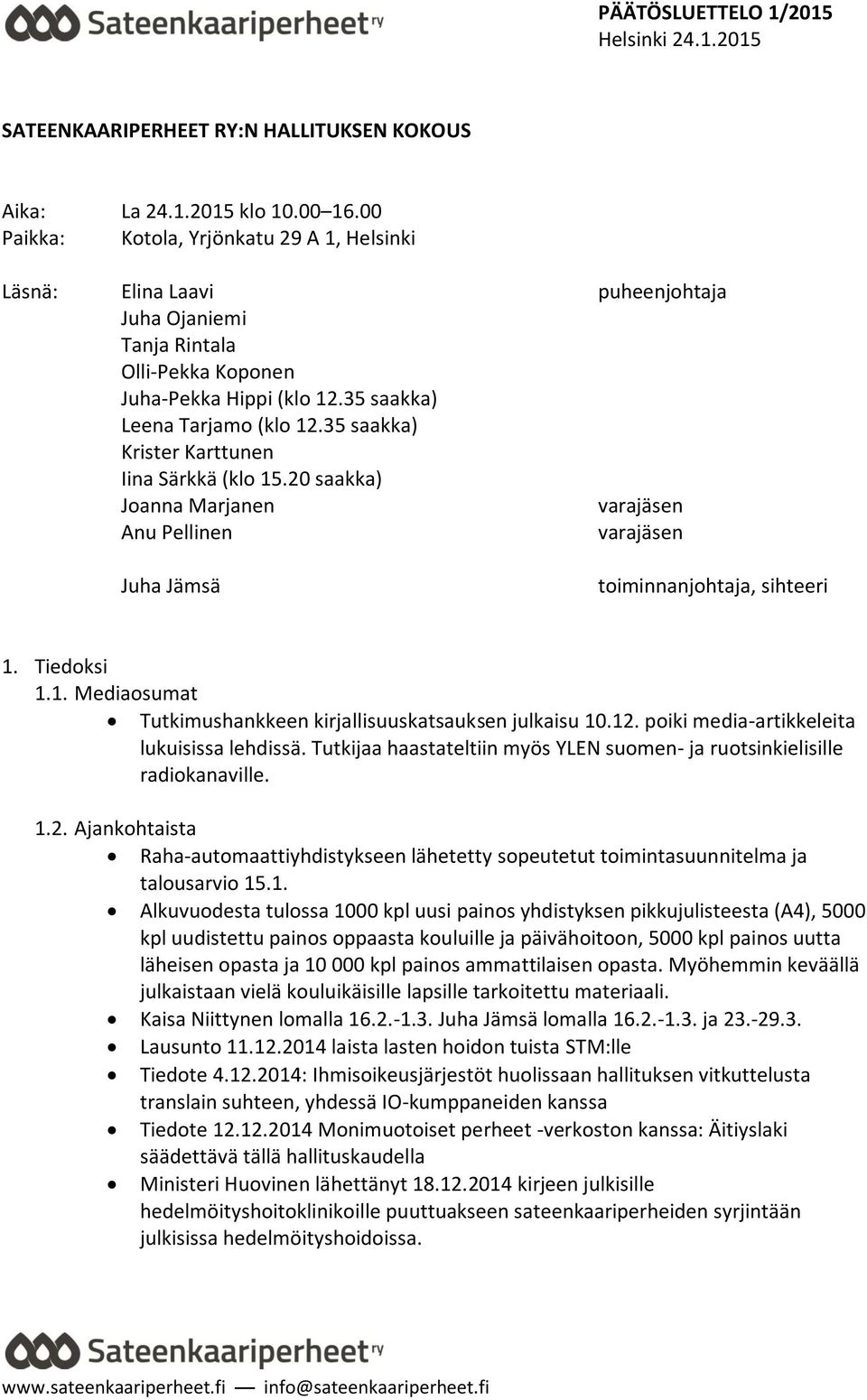 35 saakka) Krister Karttunen Iina Särkkä (klo 15.20 saakka) Joanna Marjanen varajäsen Anu Pellinen varajäsen Juha Jämsä toiminnanjohtaja, sihteeri 1. Tiedoksi 1.1. Mediaosumat Tutkimushankkeen kirjallisuuskatsauksen julkaisu 10.