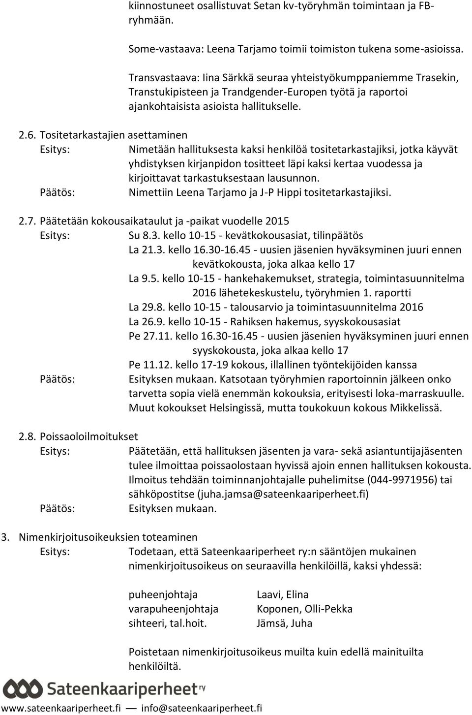 Tositetarkastajien asettaminen Nimetään hallituksesta kaksi henkilöä tositetarkastajiksi, jotka käyvät yhdistyksen kirjanpidon tositteet läpi kaksi kertaa vuodessa ja kirjoittavat tarkastuksestaan