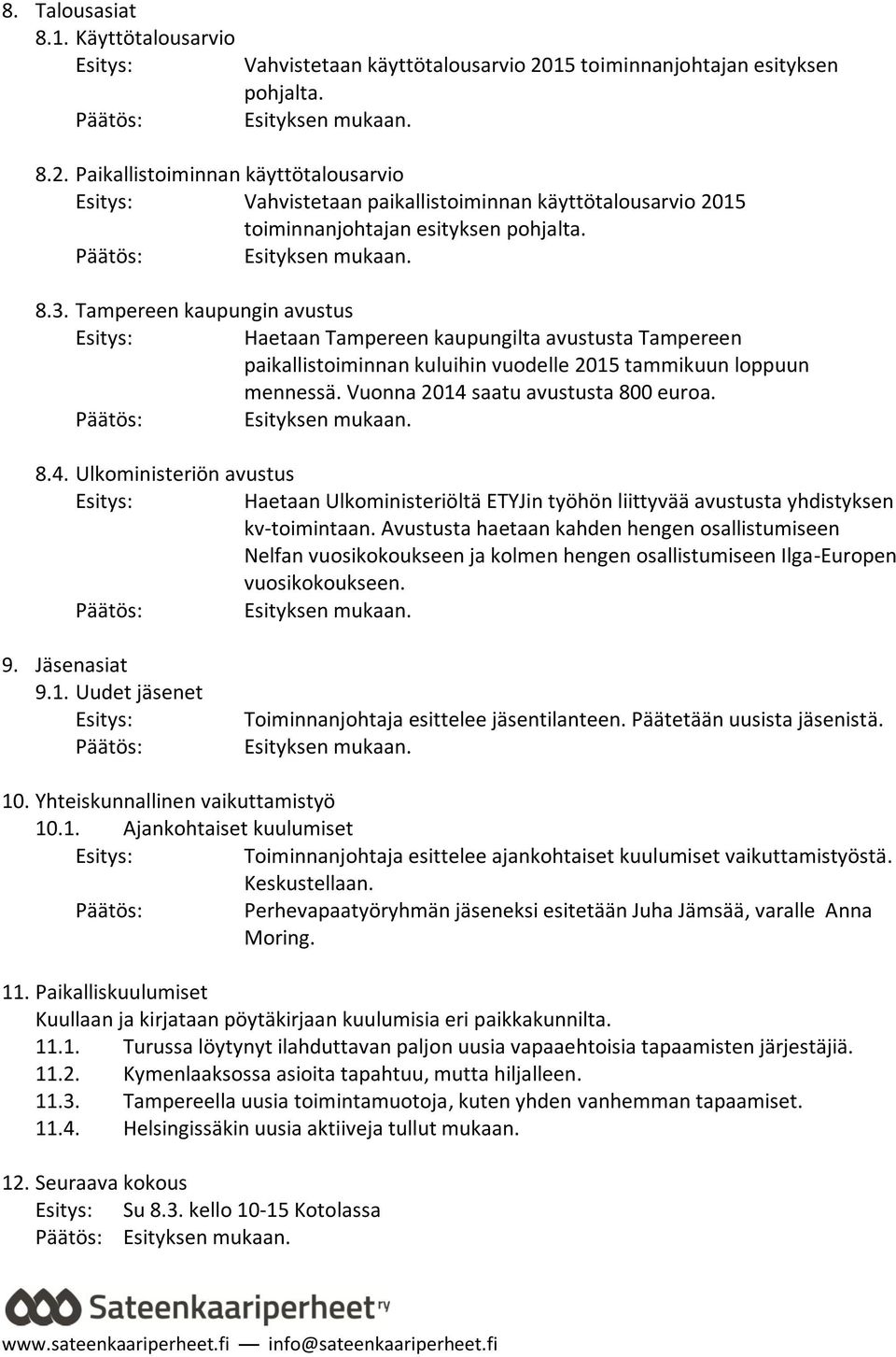 Tampereen kaupungin avustus Haetaan Tampereen kaupungilta avustusta Tampereen paikallistoiminnan kuluihin vuodelle 2015 tammikuun loppuun mennessä. Vuonna 2014 